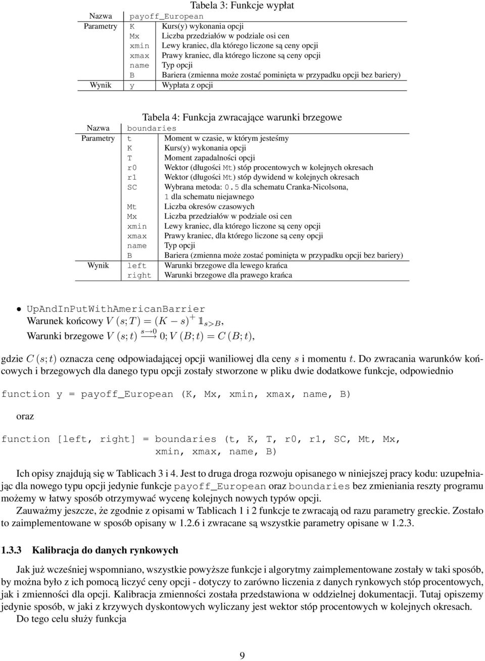 boundaries Parametry t Moment w czasie, w którym jesteśmy K Kurs(y) wykonania opcji T Moment zapadalności opcji r0 Wektor (długości Mt) stóp procentowych w kolejnych okresach r1 Wektor (długości Mt)