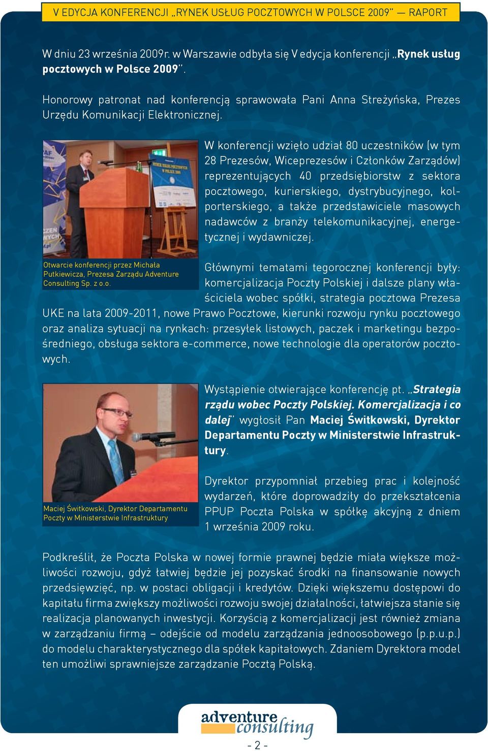 z o.o. W konferencji wzięło udział 80 uczestników (w tym 28 Prezesów, Wiceprezesów i Członków Zarządów) reprezentujących 40 przedsiębiorstw z sektora pocztowego, kurierskiego, dystrybucyjnego,