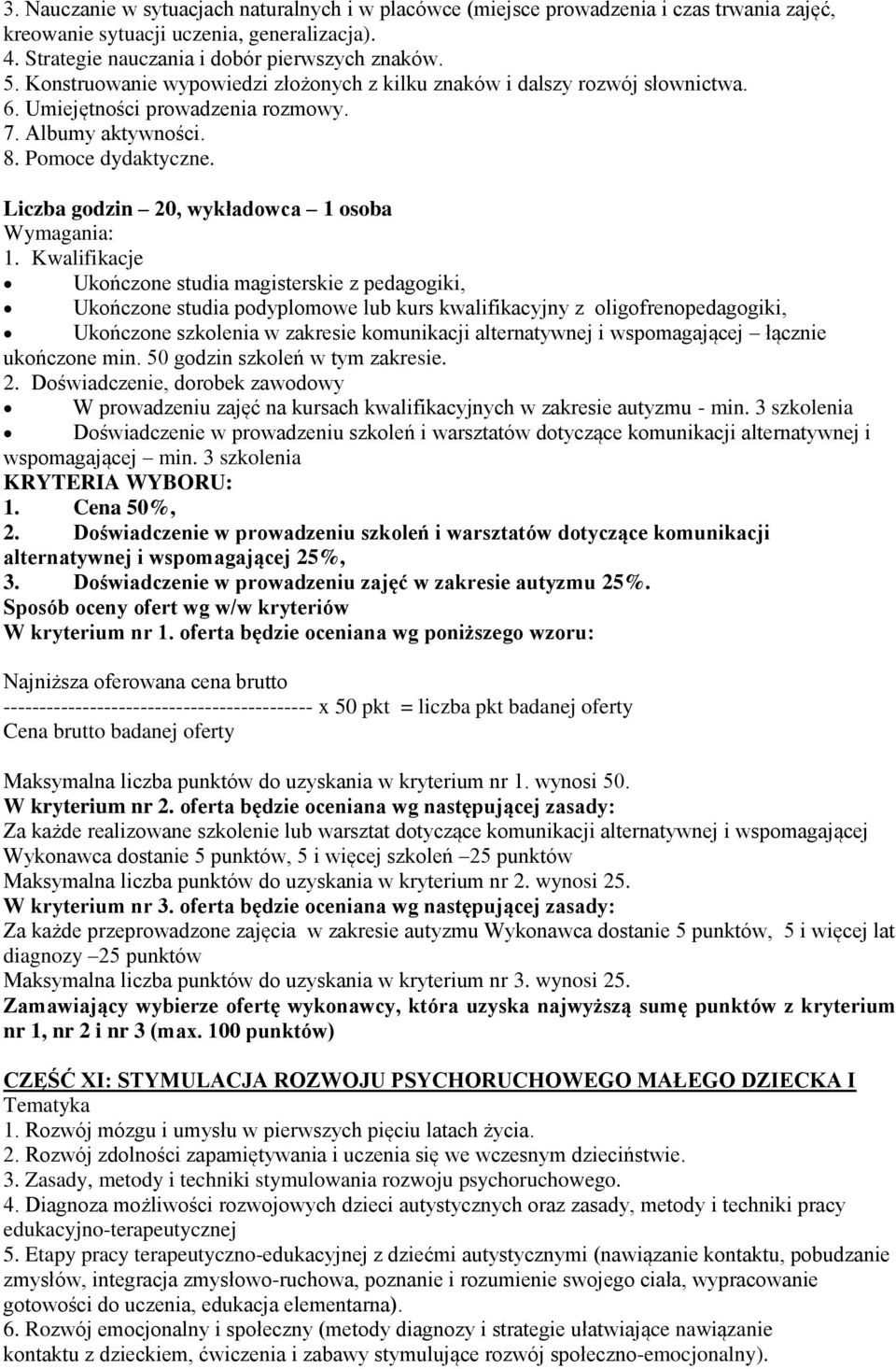 Liczba godzin 20, wykładowca 1 osoba Ukończone studia magisterskie z pedagogiki, Ukończone studia podyplomowe lub kurs kwalifikacyjny z oligofrenopedagogiki, Ukończone szkolenia w zakresie