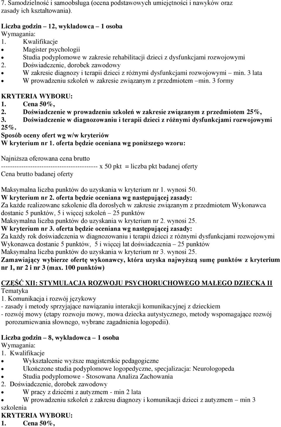 rozwojowymi min. 3 lata W prowadzeniu szkoleń w zakresie związanym z przedmiotem min. 3 formy 1. Cena 50%, 2. Doświadczenie w prowadzeniu szkoleń w zakresie związanym z przedmiotem 25%, 3.