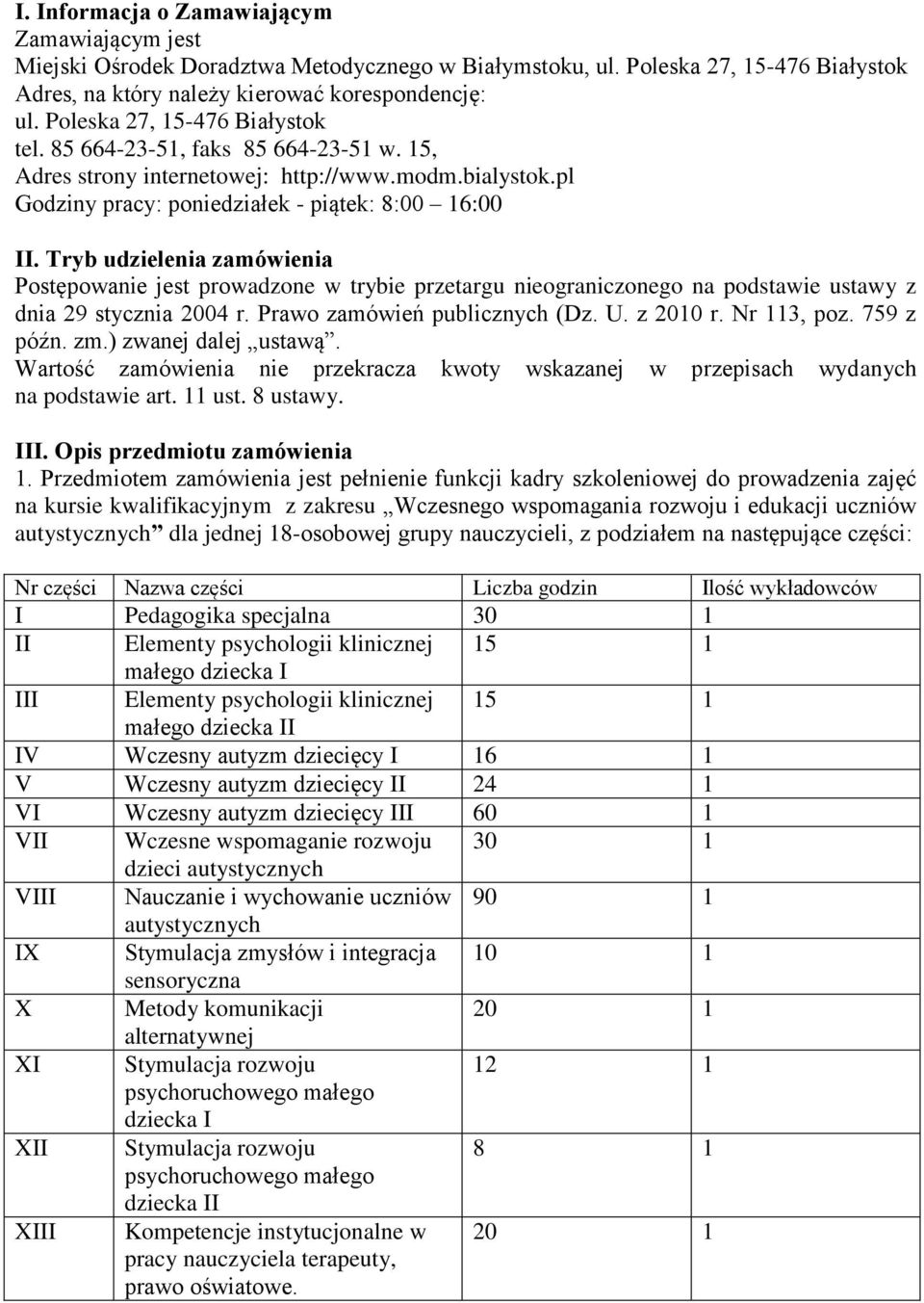 Tryb udzielenia zamówienia Postępowanie jest prowadzone w trybie przetargu nieograniczonego na podstawie ustawy z dnia 29 stycznia 2004 r. Prawo zamówień publicznych (Dz. U. z 2010 r. Nr 113, poz.