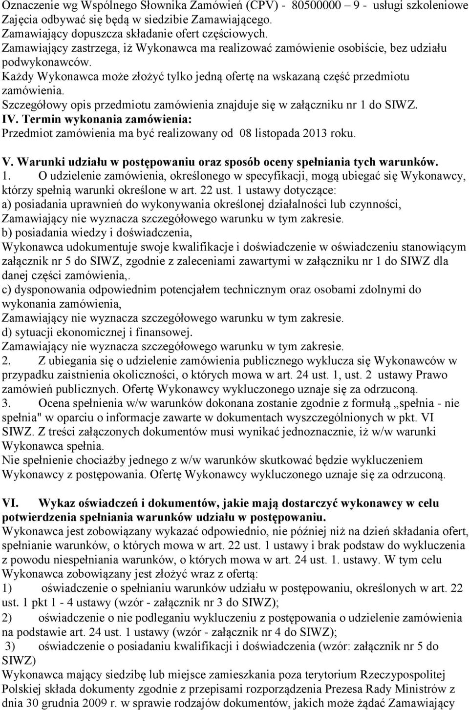 Szczegółowy opis przedmiotu zamówienia znajduje się w załączniku nr 1 do SIWZ. IV. Termin wykonania zamówienia: Przedmiot zamówienia ma być realizowany od 08 listopada 2013 roku. V.