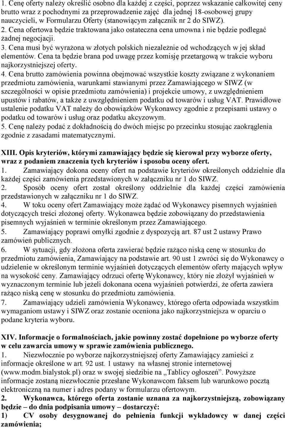 Cena musi być wyrażona w złotych polskich niezależnie od wchodzących w jej skład elementów. Cena ta będzie brana pod uwagę przez komisję przetargową w trakcie wyboru najkorzystniejszej oferty. 4.