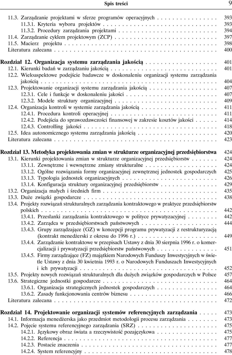 ......................................... 400 Rozdzia³ 12. Organizacja systemu zarz¹dzania jakoœci¹................... 401 12.1. Kierunki badañ w zarz¹dzaniu jakoœci¹............................ 401 12.2. Wieloaspektowe podejœcie badawcze w doskonaleniu organizacji systemu zarz¹dzania jakoœci¹.