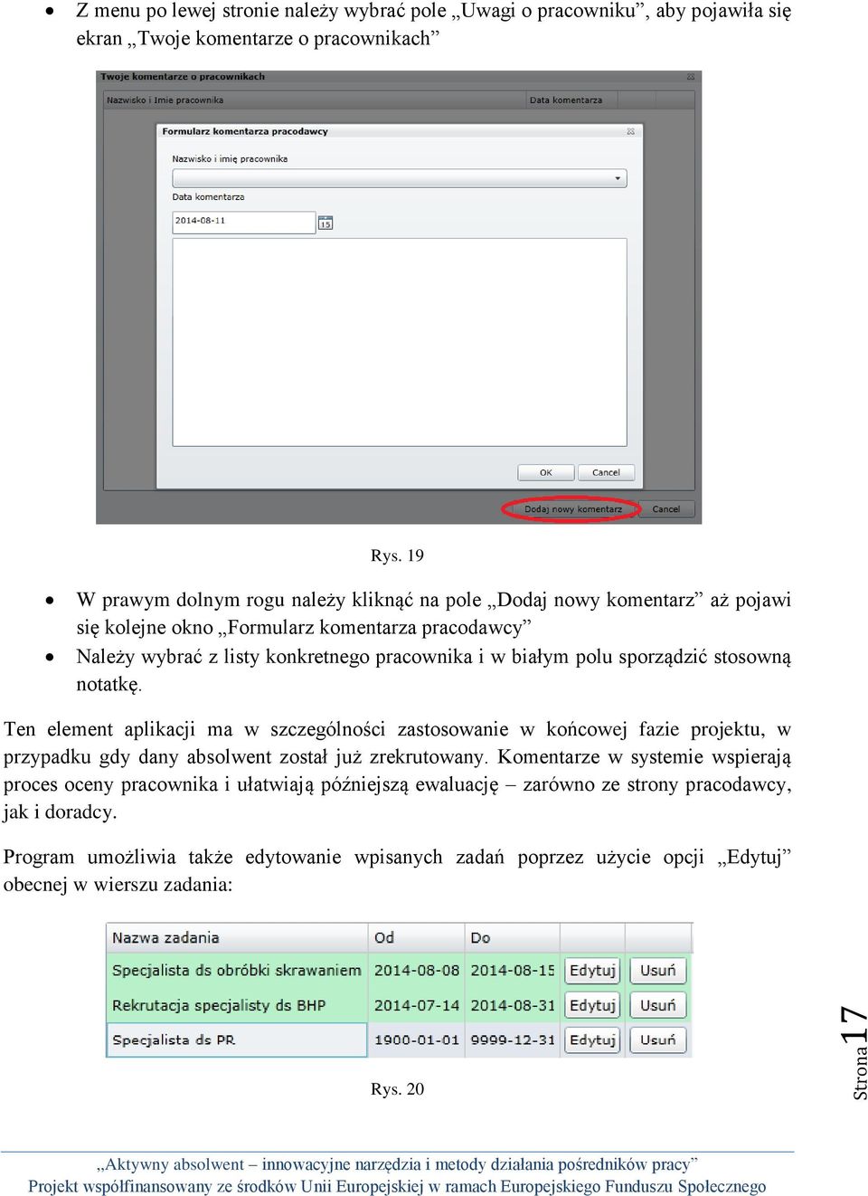 polu sporządzić stosowną notatkę. Ten element aplikacji ma w szczególności zastosowanie w końcowej fazie projektu, w przypadku gdy dany absolwent został już zrekrutowany.