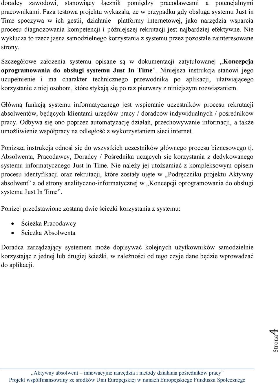 późniejszej rekrutacji jest najbardziej efektywne. Nie wyklucza to rzecz jasna samodzielnego korzystania z systemu przez pozostałe zainteresowane strony.