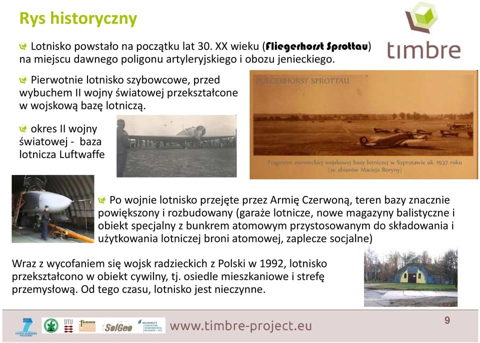 okres II wojny światowej - baza lotnicza Luftwaffe Po wojnie lotnisko przejęte przez Armię Czerwoną, teren bazy znacznie powiększony i rozbudowany (garaże lotnicze, nowe magazyny balistyczne