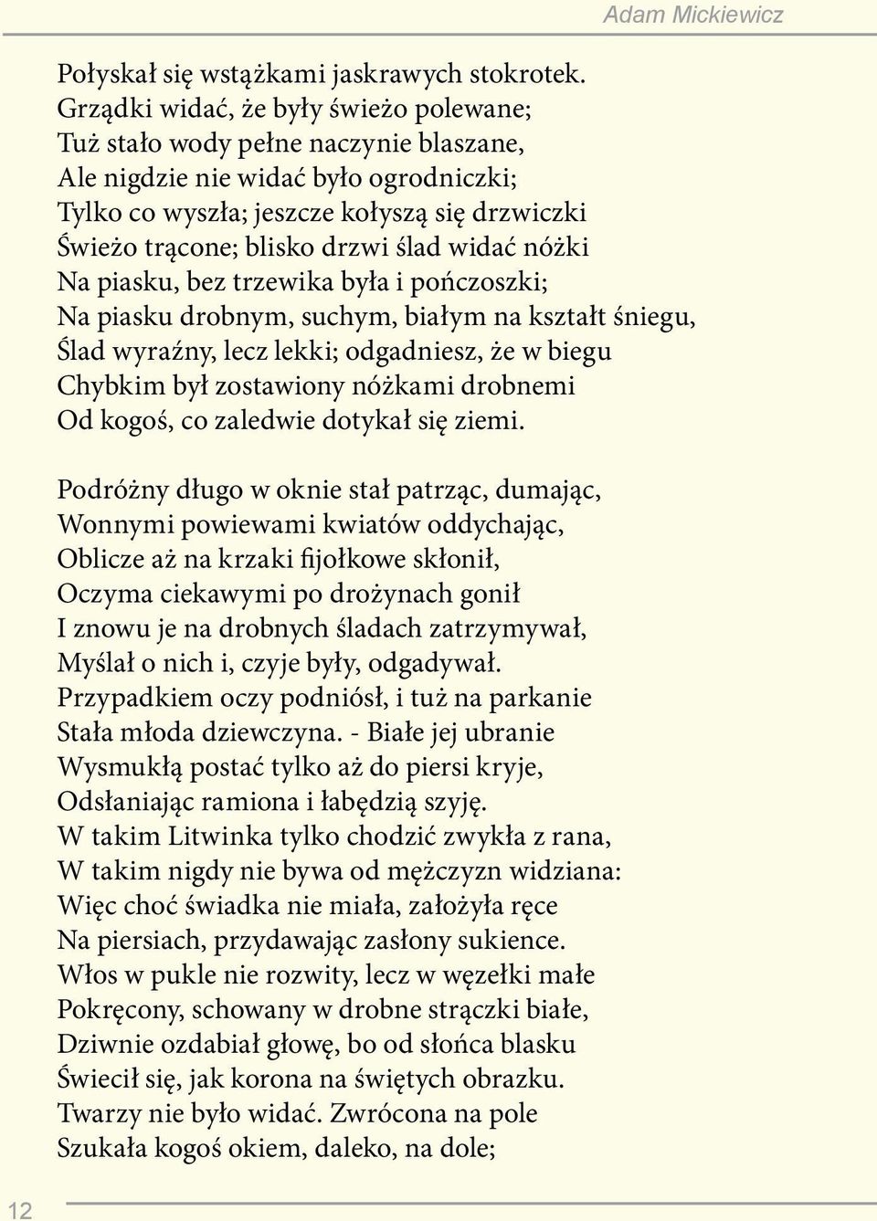 ślad widać nóżki Na piasku, bez trzewika była i pończoszki; Na piasku drobnym, suchym, białym na kształt śniegu, Ślad wyraźny, lecz lekki; odgadniesz, że w biegu Chybkim był zostawiony nóżkami