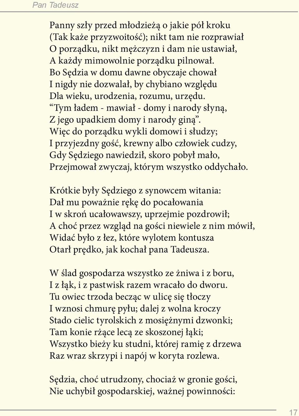 Więc do porządku wykli domowi i słudzy; I przyjezdny gość, krewny albo człowiek cudzy, Gdy Sędziego nawiedził, skoro pobył mało, Przejmował zwyczaj, którym wszystko oddychało.