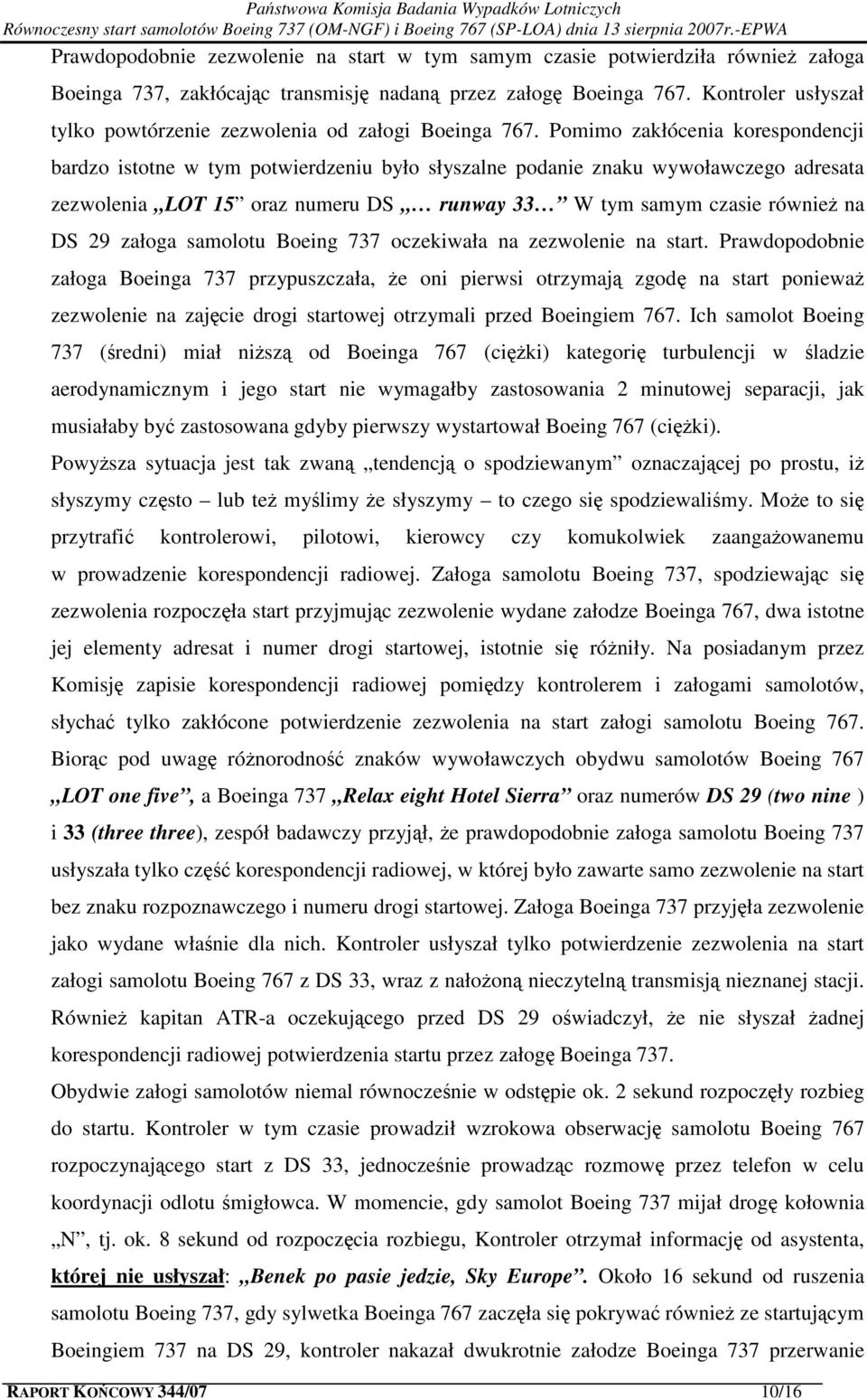 Pomimo zakłócenia korespondencji bardzo istotne w tym potwierdzeniu było słyszalne podanie znaku wywoławczego adresata zezwolenia LOT 15 oraz numeru DS runway 33 W tym samym czasie również na DS 29