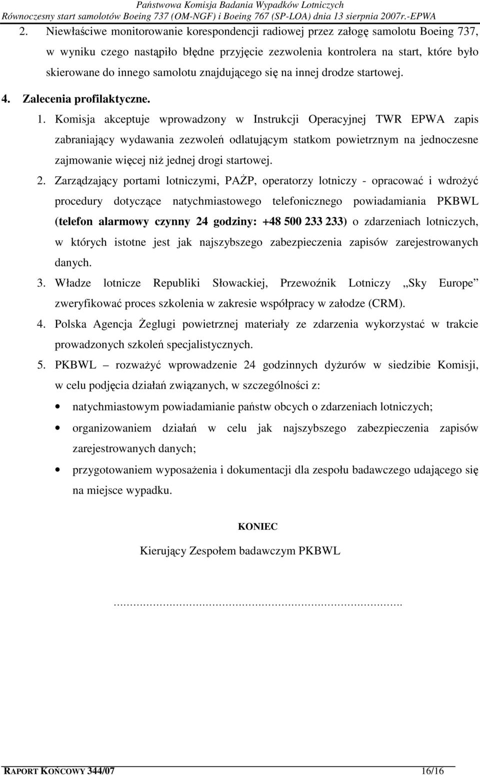 Komisja akceptuje wprowadzony w Instrukcji Operacyjnej TWR EPWA zapis zabraniający wydawania zezwoleń odlatującym statkom powietrznym na jednoczesne zajmowanie więcej niż jednej drogi startowej. 2.