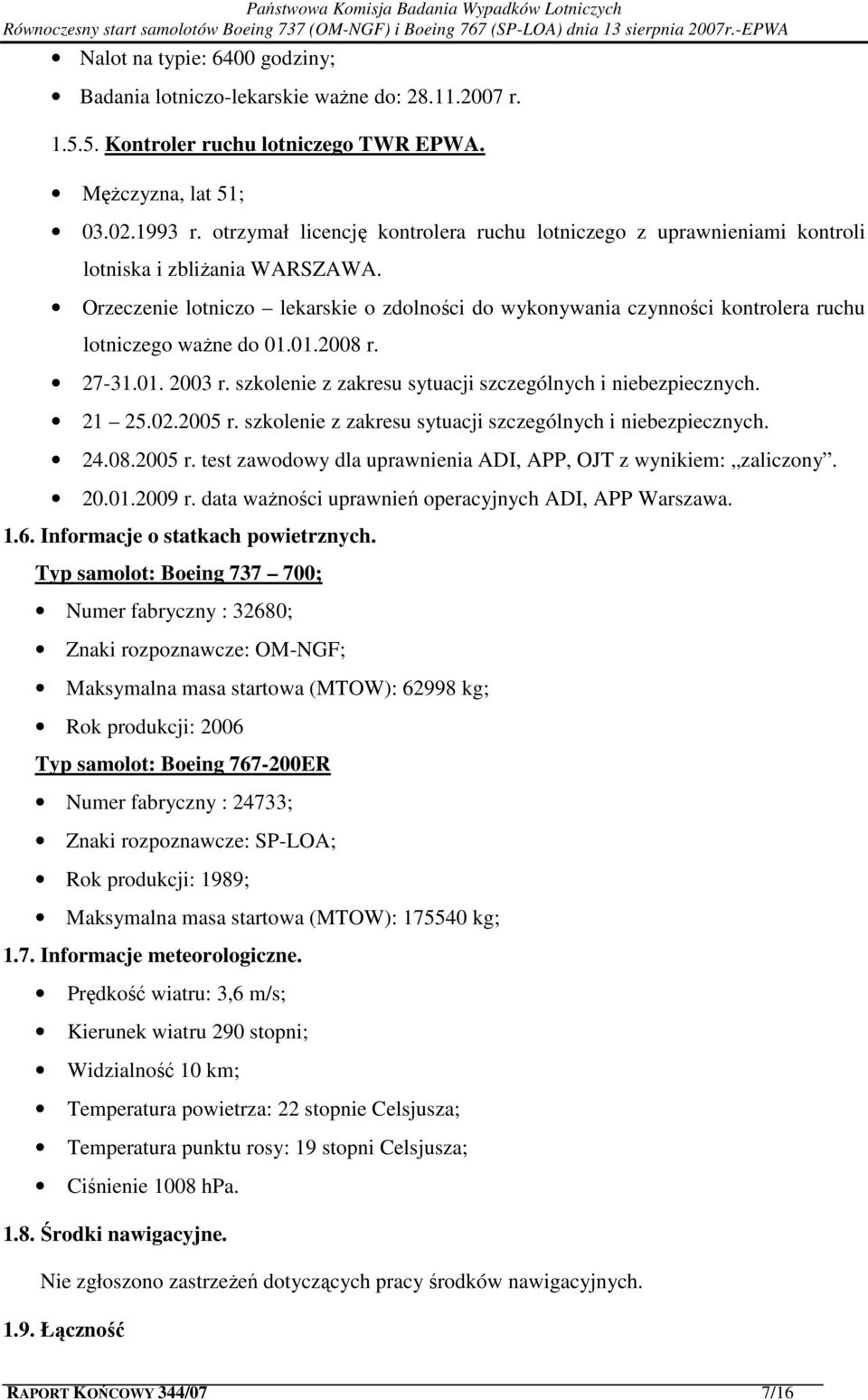 Orzeczenie lotniczo lekarskie o zdolności do wykonywania czynności kontrolera ruchu lotniczego ważne do 01.01.2008 r. 27-31.01. 2003 r. szkolenie z zakresu sytuacji szczególnych i niebezpiecznych.