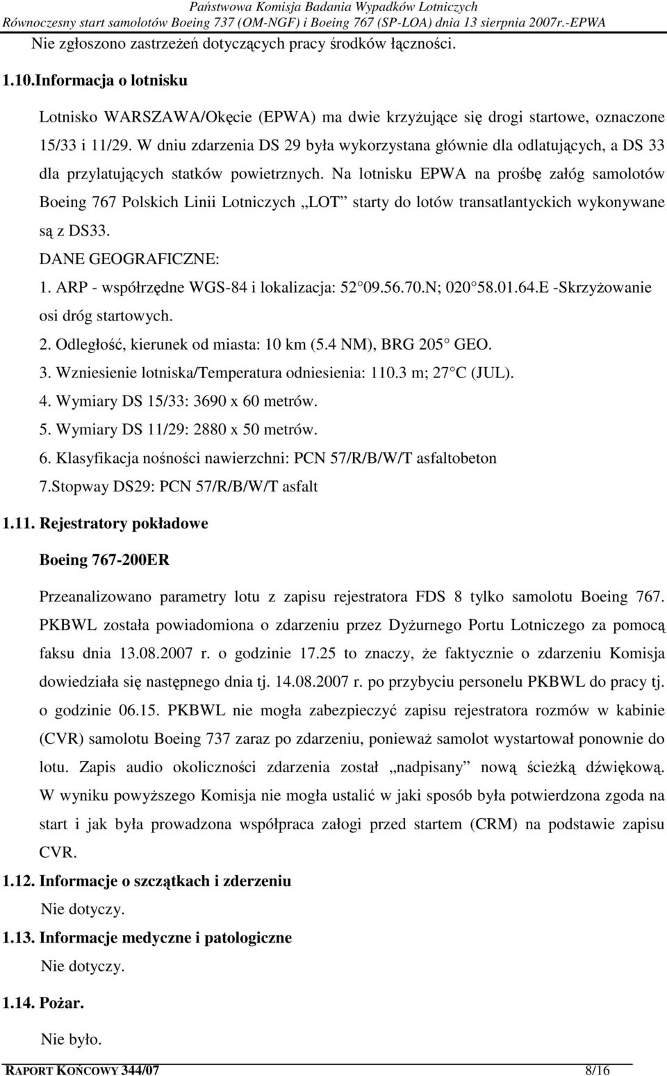 Na lotnisku EPWA na prośbę załóg samolotów Boeing 767 Polskich Linii Lotniczych LOT starty do lotów transatlantyckich wykonywane są z DS33. DANE GEOGRAFICZNE: 1.