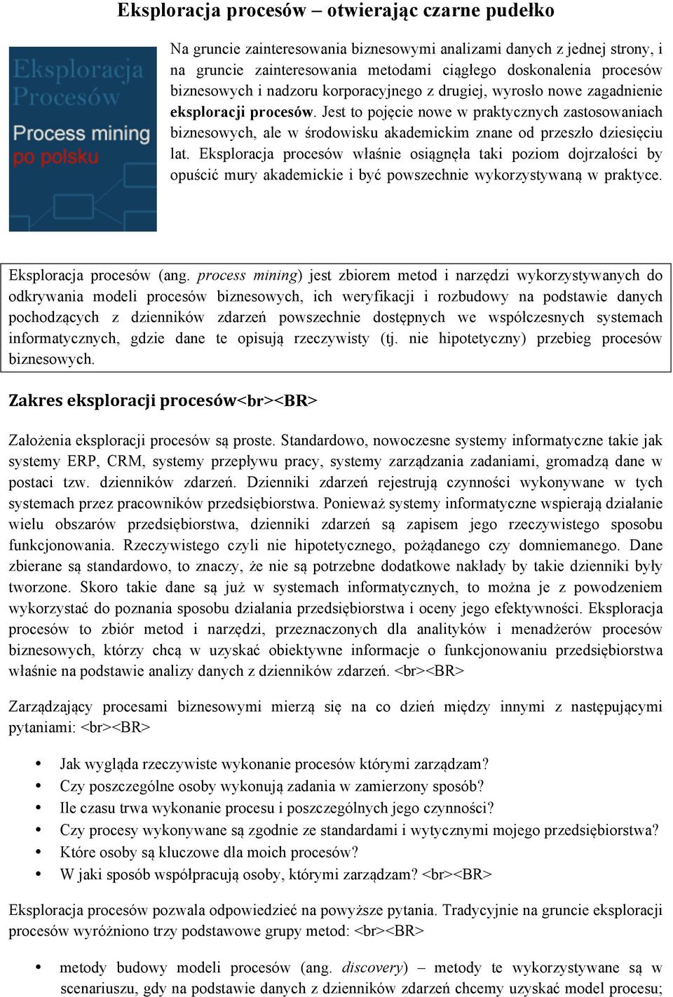 Jest to pojęcie nowe w praktycznych zastosowaniach biznesowych, ale w środowisku akademickim znane od przeszło dziesięciu lat.