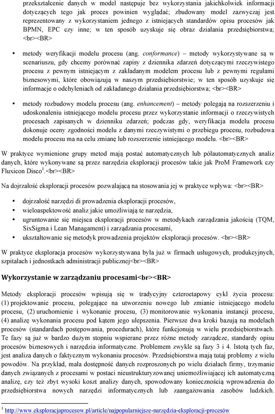 conformance) metody wykorzystywane są w scenariuszu, gdy chcemy porównać zapisy z dziennika zdarzeń dotyczącymi rzeczywistego procesu z pewnym istniejącym z zakładanym modelem procesu lub z pewnymi