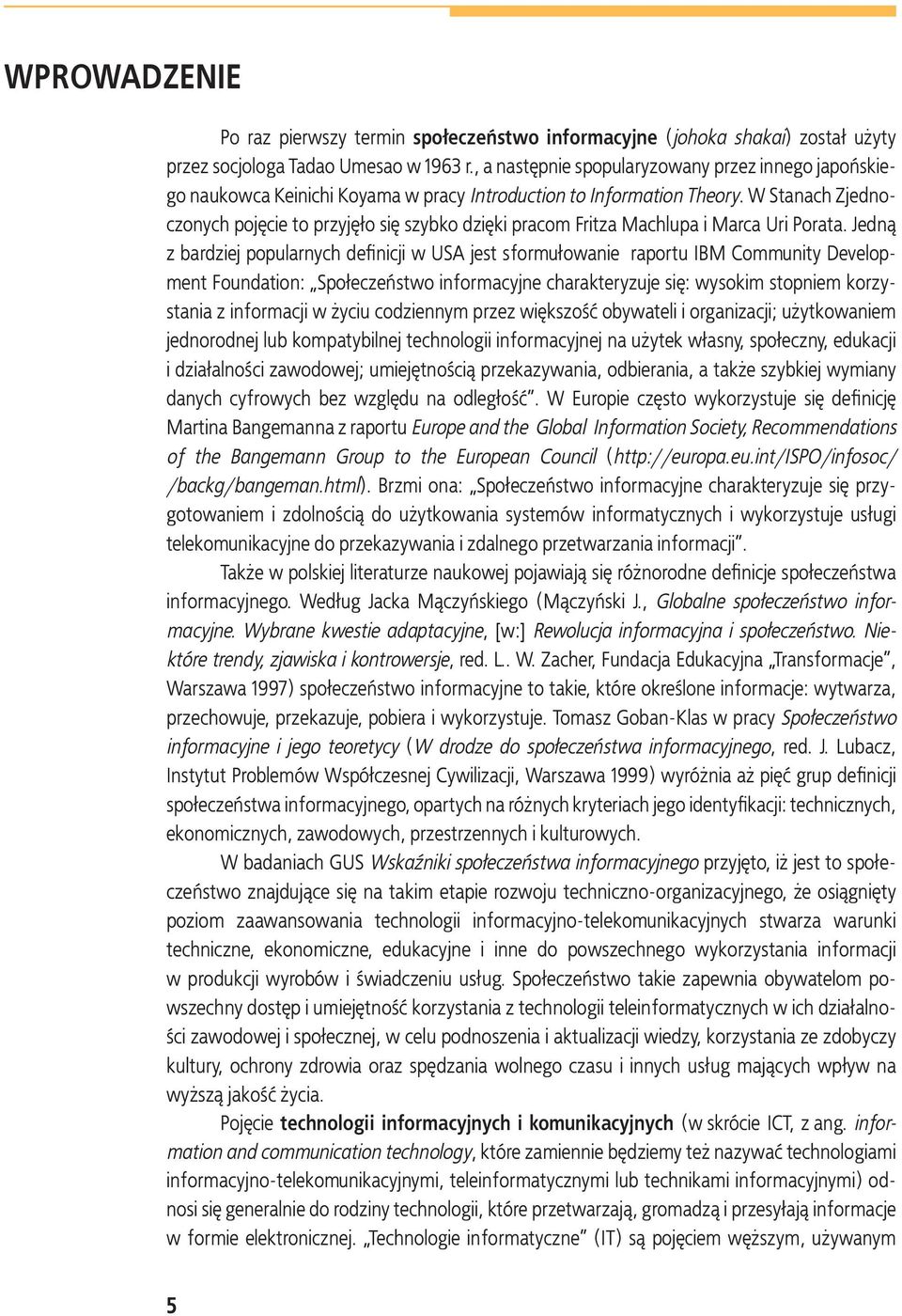 W Stanach Zjednoczonych pojęcie to przyjęło się szybko dzięki pracom Fritza Machlupa i Marca Uri Porata.