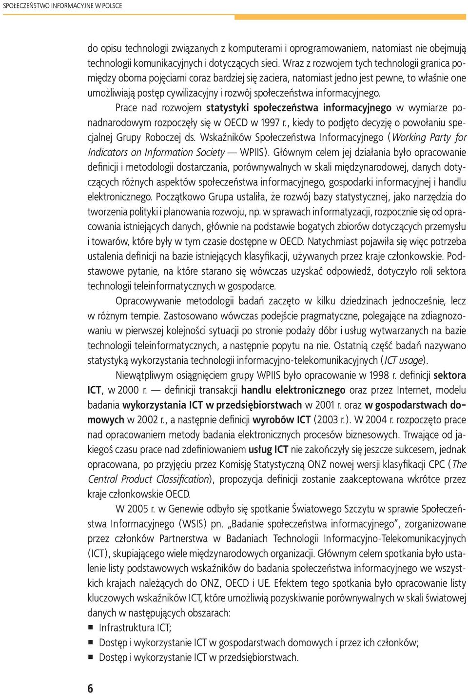 informacyjnego. Prace nad rozwojem statystyki społeczeństwa informacyjnego w wymiarze ponadnarodowym rozpoczęły się w OECD w 1997 r., kiedy to podjęto decyzję o powołaniu specjalnej Grupy Roboczej ds.