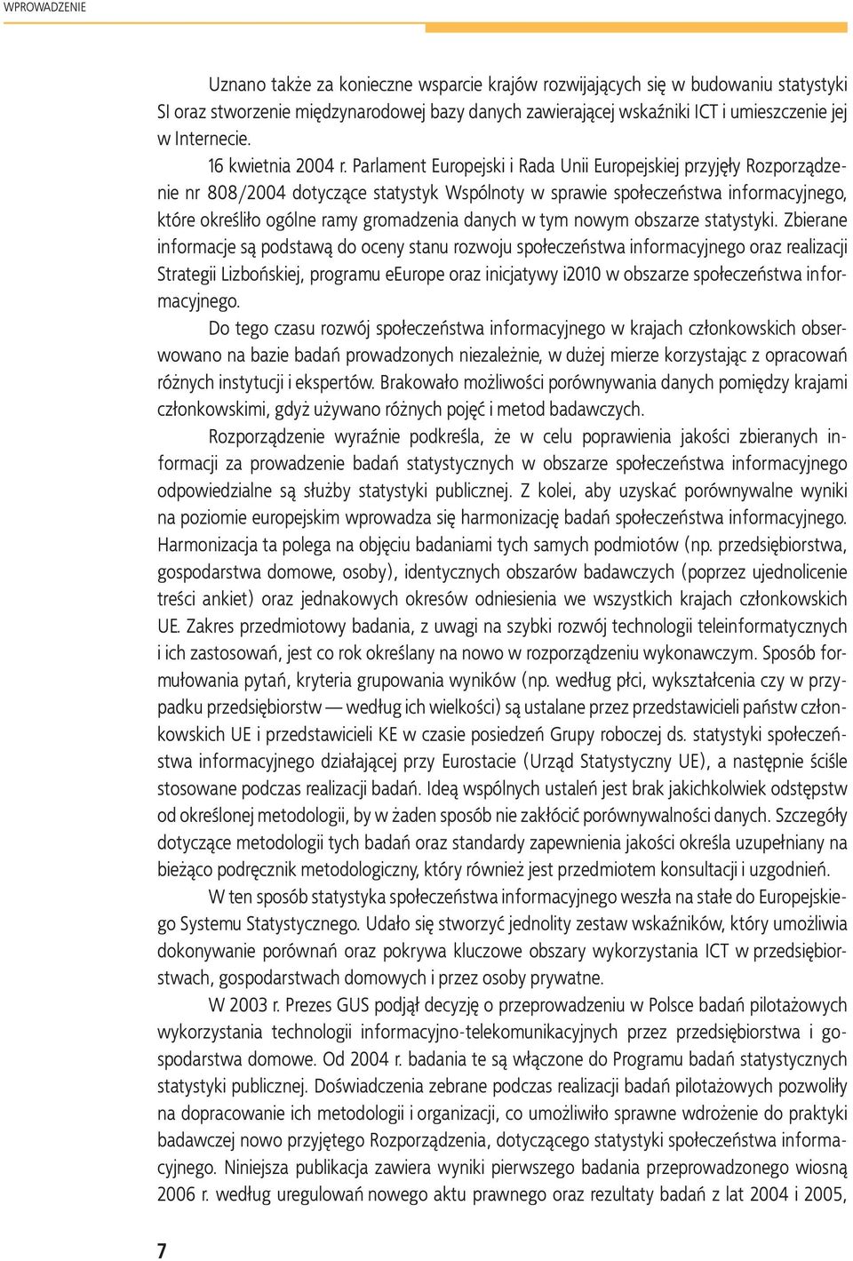 Parlament Europejski i Rada Unii Europejskiej przyjęły Rozporządzenie nr 808/2004 dotyczące statystyk Wspólnoty w sprawie społeczeństwa informacyjnego, które określiło ogólne ramy gromadzenia danych