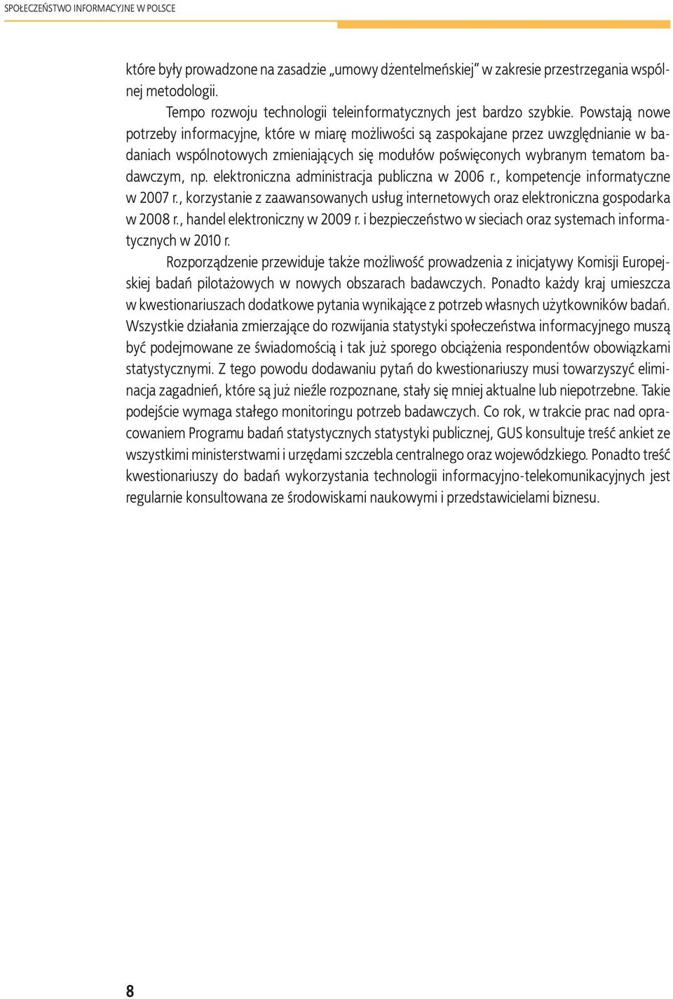 Powstają nowe potrzeby informacyjne, które w miarę możliwości są zaspokajane przez uwzględnianie w badaniach wspólnotowych zmieniających się modułów poświęconych wybranym tematom badawczym, np.
