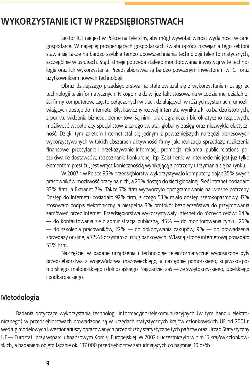 Stąd istnieje potrzeba stałego monitorowania inwestycji w te technologie oraz ich wykorzystania. Przedsiębiorstwa są bardzo poważnym inwestorem w ICT oraz użytkownikiem nowych technologii.