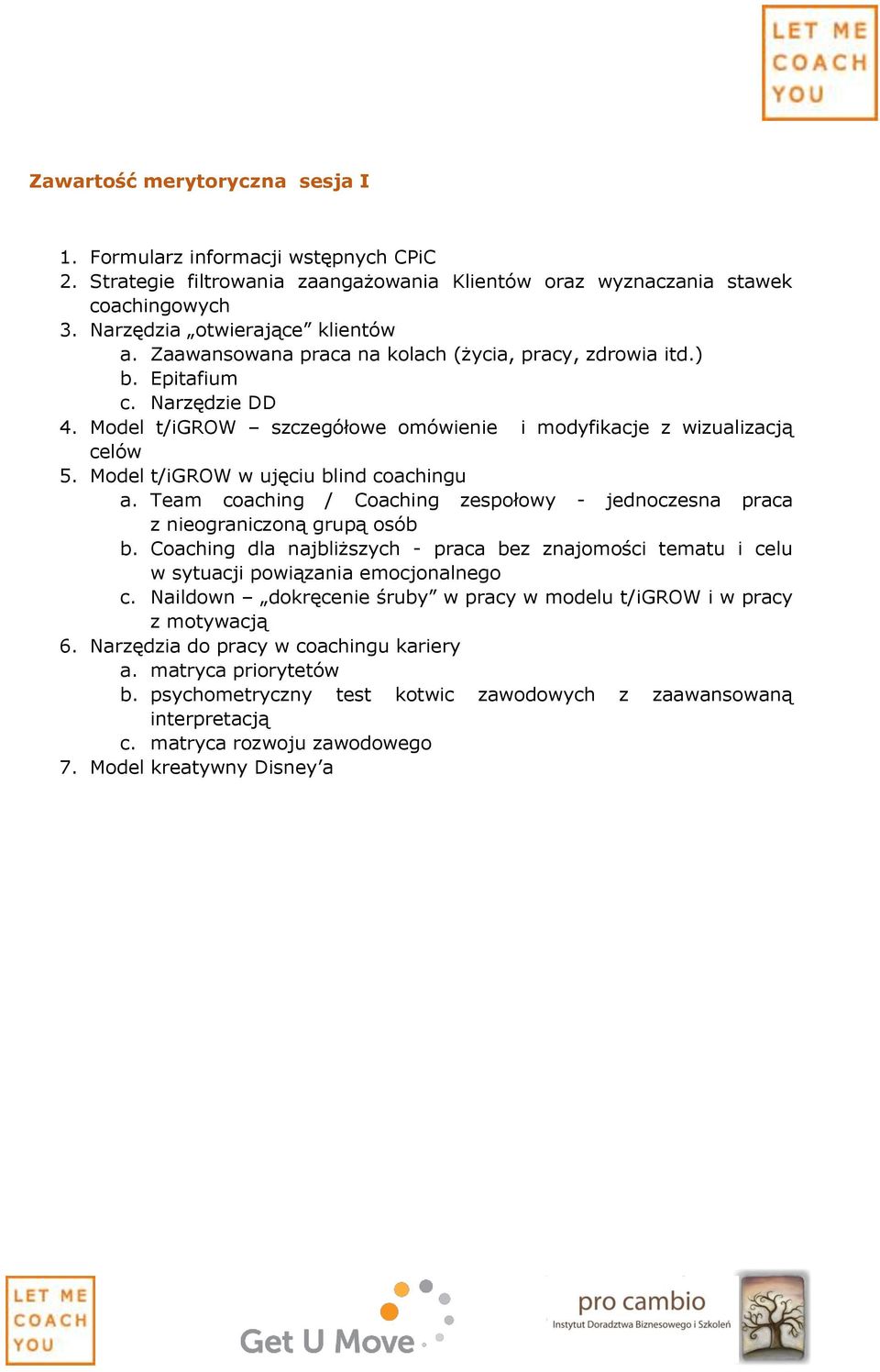 Model t/igrow w ujęciu blind coachingu a. Team coaching / Coaching zespołowy - jednoczesna praca z nieograniczoną grupą osób b.