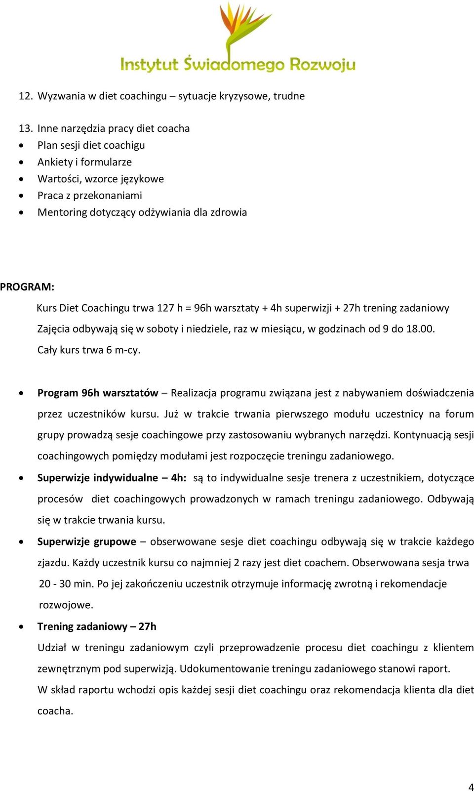 trwa 127 h = 96h warsztaty + 4h superwizji + 27h trening zadaniowy Zajęcia odbywają się w soboty i niedziele, raz w miesiącu, w godzinach od 9 do 18.00. Cały kurs trwa 6 m-cy.