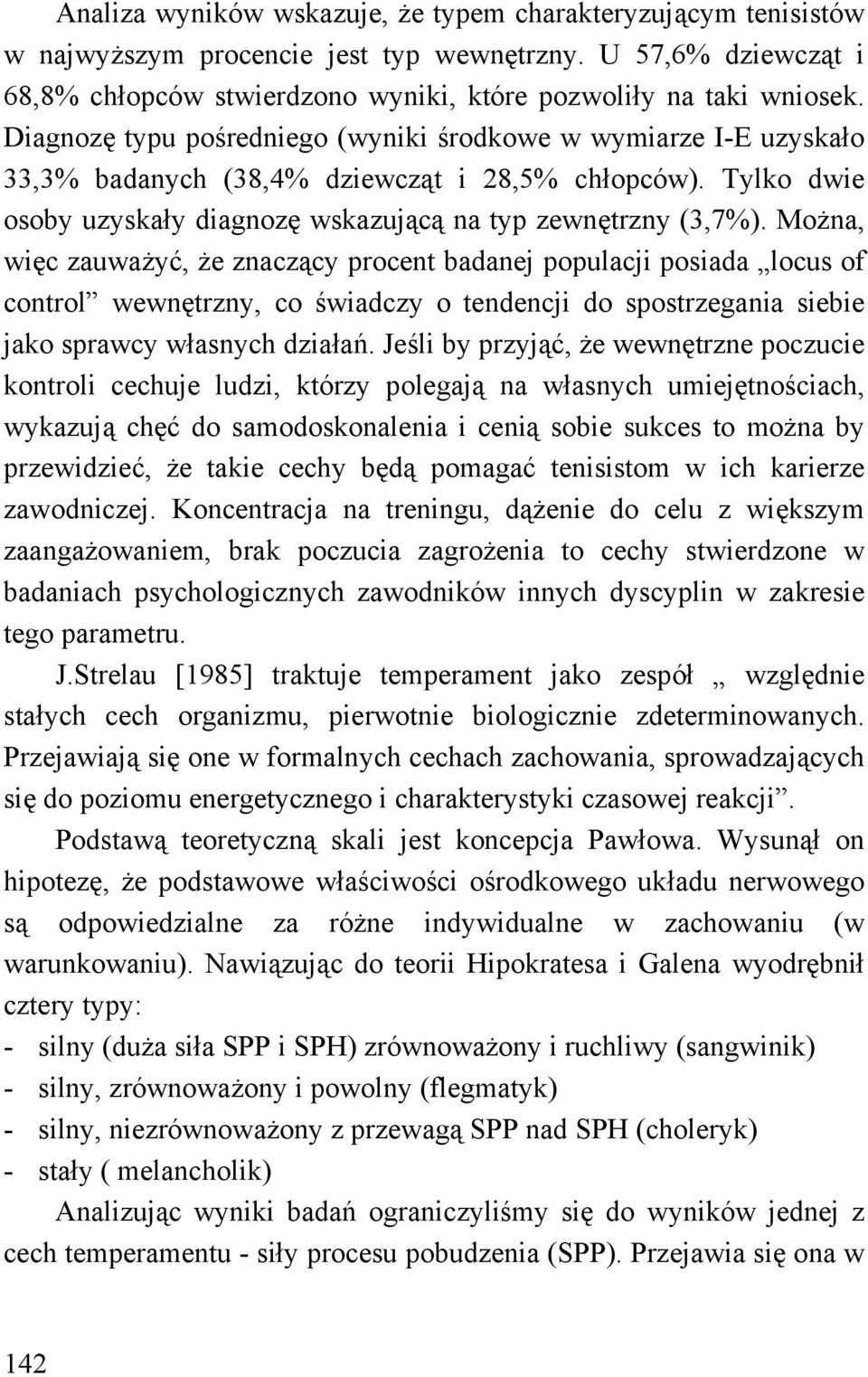 Można, więc zauważyć, że znaczący procent badanej populacji posiada locus of control wewnętrzny, co świadczy o tendencji do spostrzegania siebie jako sprawcy własnych działań.