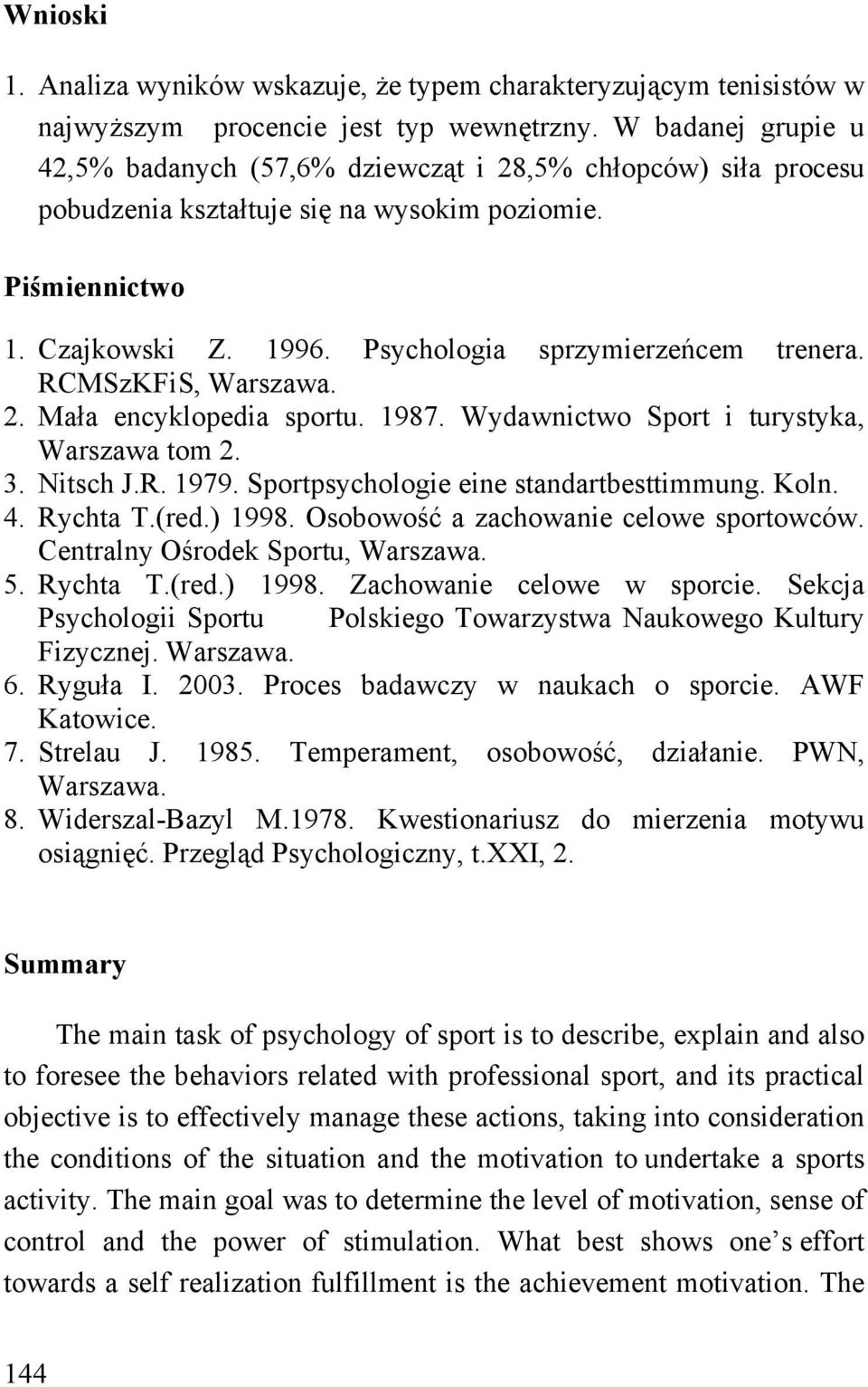 RCMSzKFiS, Warszawa. 2. Mała encyklopedia sportu. 1987. Wydawnictwo Sport i turystyka, Warszawa tom 2. 3. Nitsch J.R. 1979. Sportpsychologie eine standartbesttimmung. Koln. 4. Rychta T.(red.) 1998.