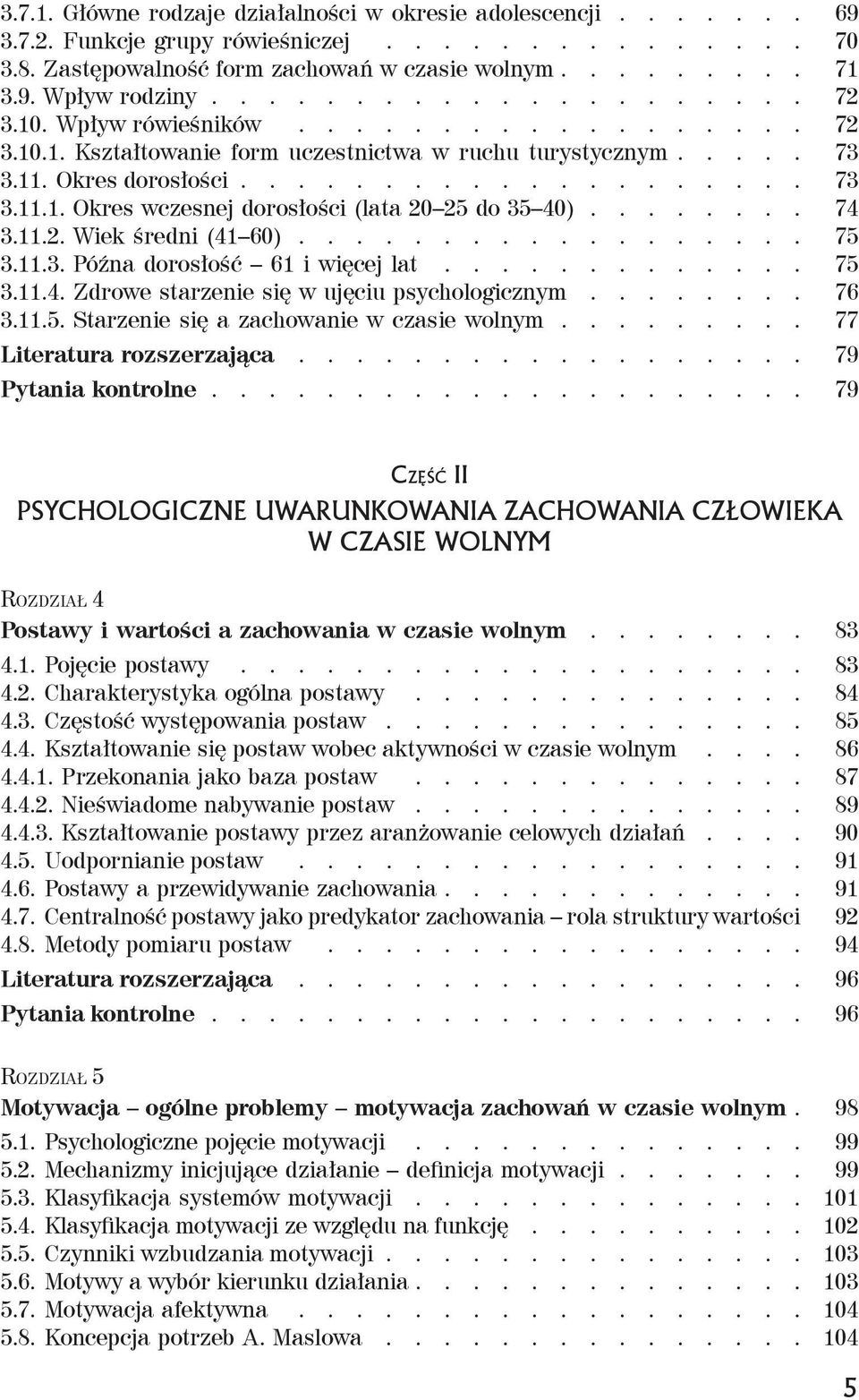 ....... 74 3.11.2. Wiek średni (41 60).................. 75 3.11.3. Późna dorosłość 61 i więcej lat............. 75 3.11.4. Zdrowe starzenie się w ujęciu psychologicznym........ 76 3.11.5. Starzenie się a zachowanie w czasie wolnym.