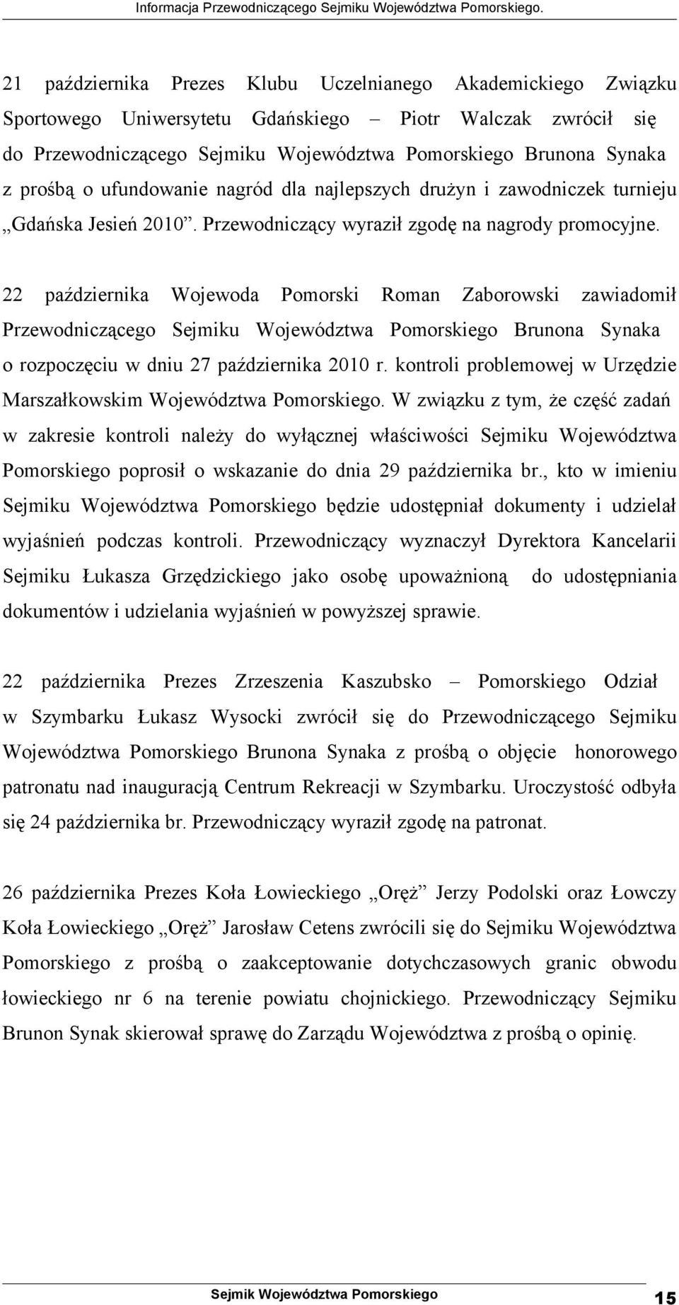 22 października Wojewoda Pomorski Roman Zaborowski zawiadomił Przewodniczącego Sejmiku Województwa Pomorskiego Brunona Synaka o rozpoczęciu w dniu 27 października 2010 r.