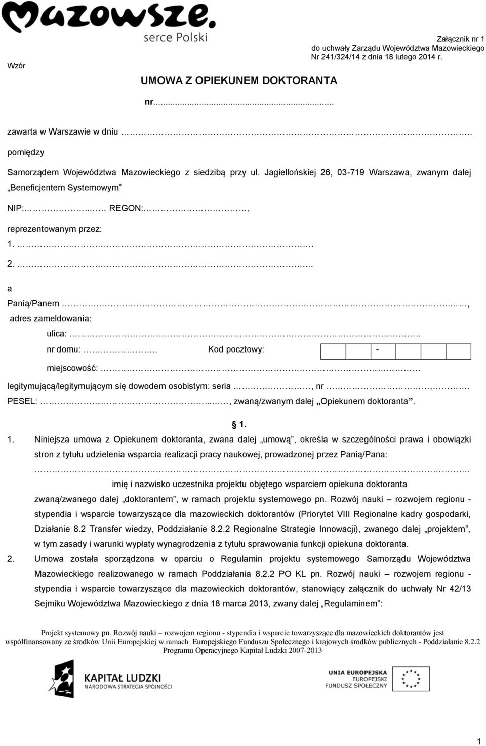 .., adres zameldowania: ulica:.. nr domu:.. Kod pocztowy: - miejscowość: legitymującą/legitymującym się dowodem osobistym: seria, nr,. PESEL:..., zwaną/zwanym dalej Opiekunem doktoranta. 1.