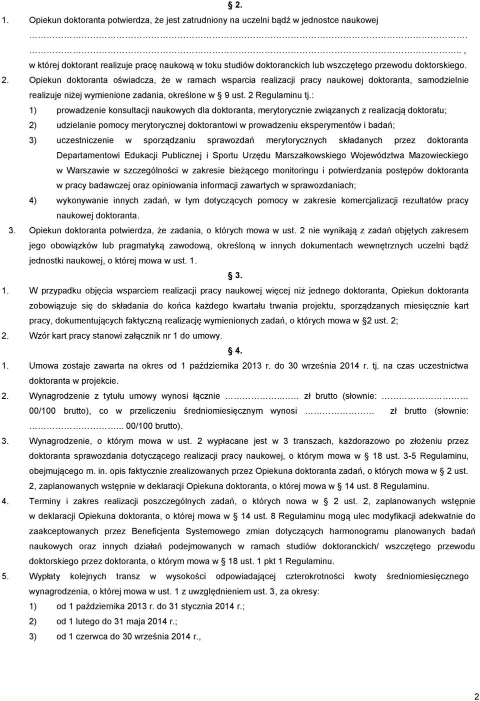 Opiekun doktoranta oświadcza, że w ramach wsparcia realizacji pracy naukowej doktoranta, samodzielnie realizuje niżej wymienione zadania, określone w 9 ust. 2 Regulaminu tj.