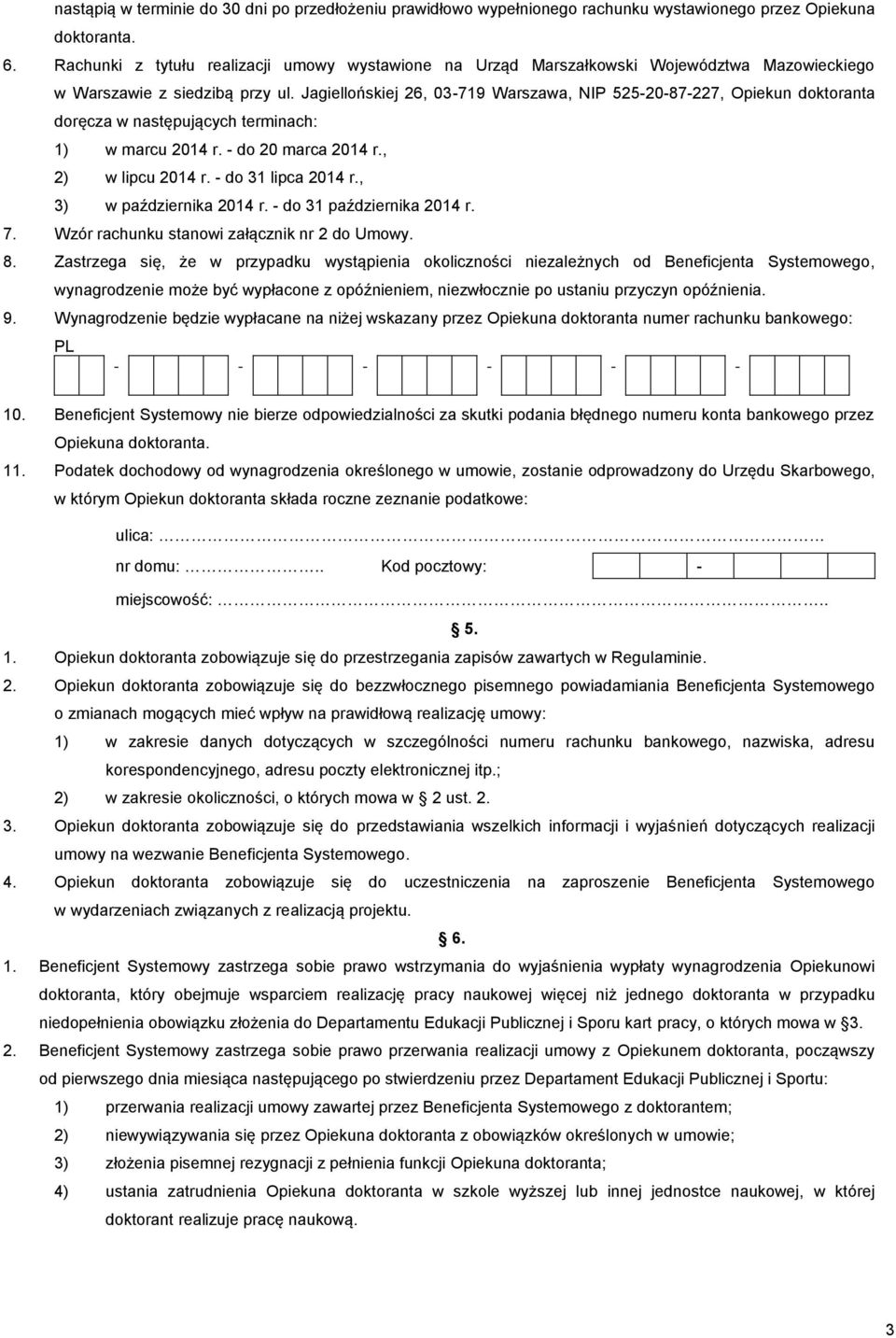 Jagiellońskiej 26, 03-719 Warszawa, NIP 525-20-87-227, Opiekun doktoranta doręcza w następujących terminach: 1) w marcu 2014 r. - do 20 marca 2014 r., 2) w lipcu 2014 r. - do 31 lipca 2014 r.