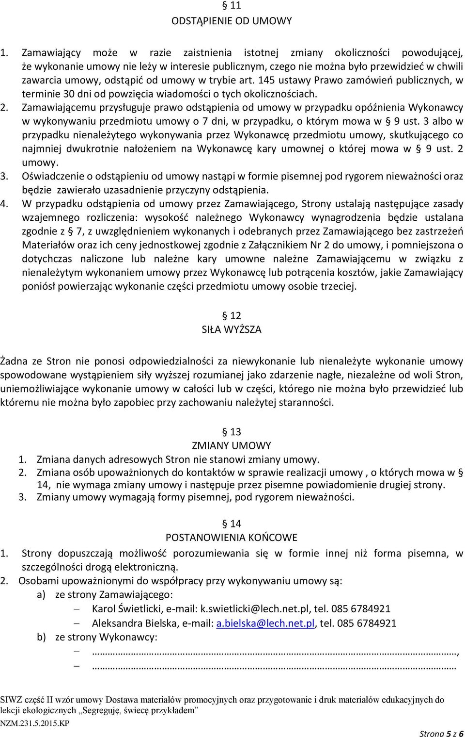 od umowy w trybie art. 145 ustawy Prawo zamówień publicznych, w terminie 30 dni od powzięcia wiadomości o tych okolicznościach. 2.