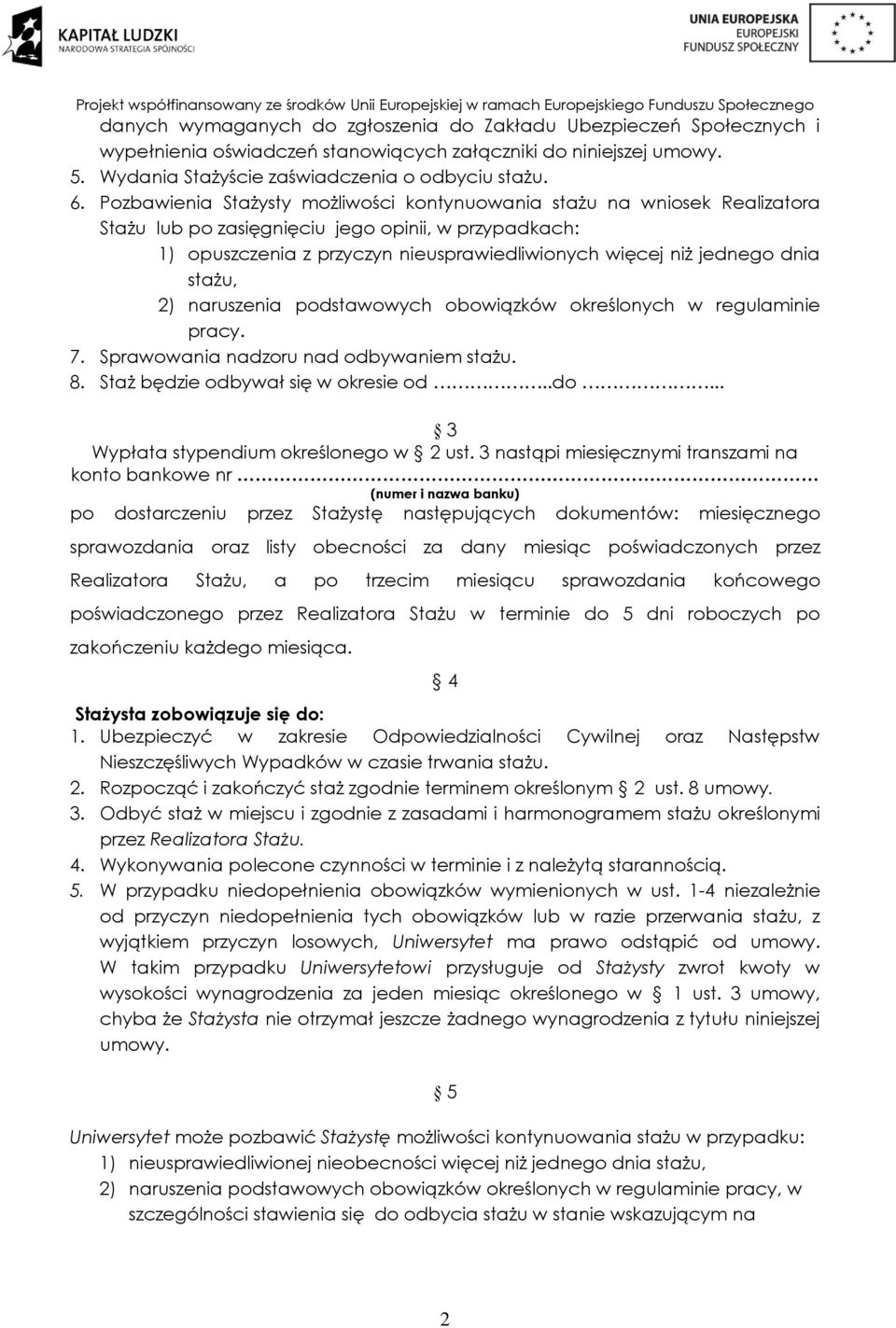 dnia stażu, 2) naruszenia podstawowych obowiązków określonych w regulaminie pracy. 7. Sprawowania nadzoru nad odbywaniem stażu. 8. Staż będzie odbywał się w okresie od..do.