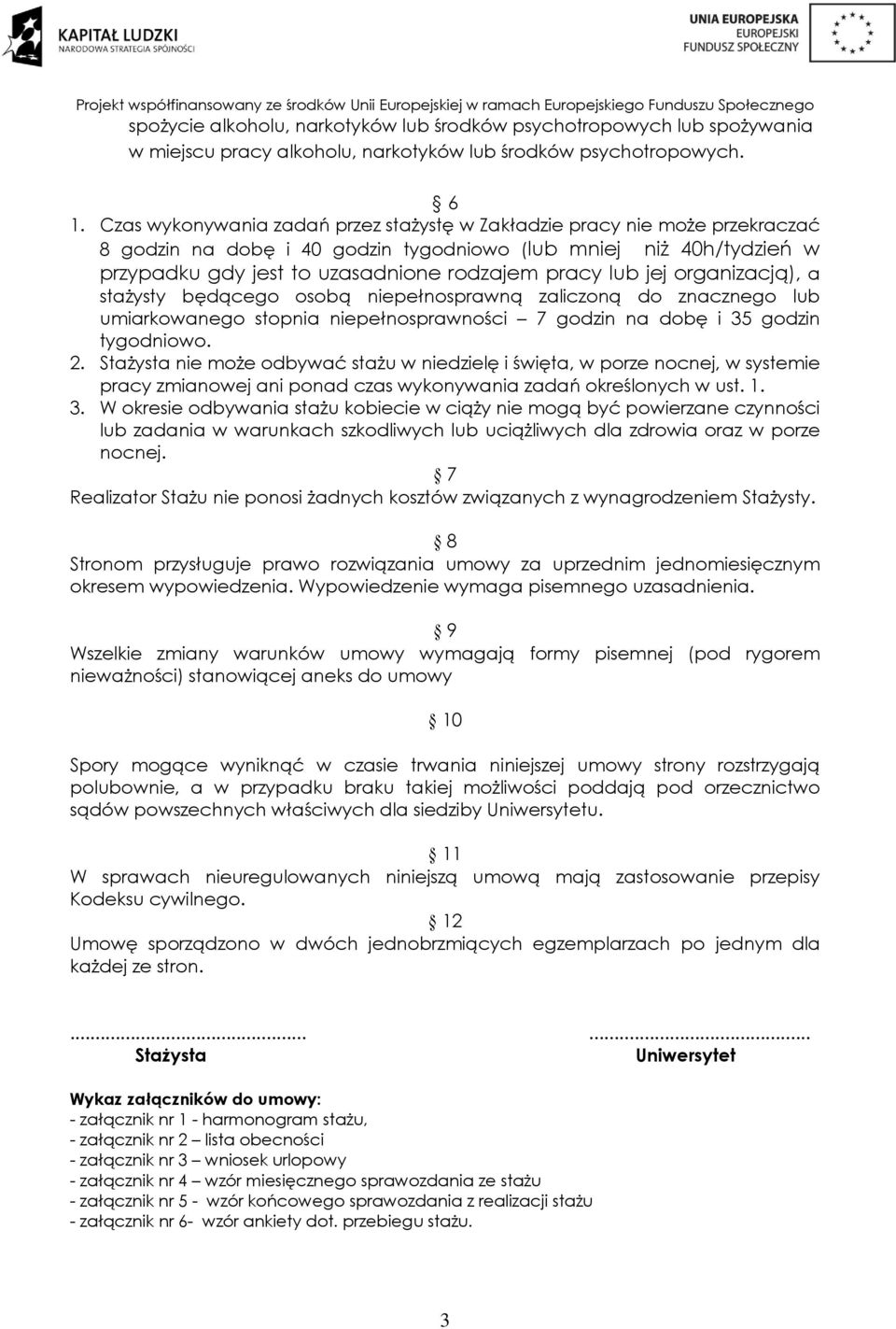 jej organizacją), a stażysty będącego osobą niepełnosprawną zaliczoną do znacznego lub umiarkowanego stopnia niepełnosprawności 7 godzin na dobę i 35 godzin tygodniowo. 2.