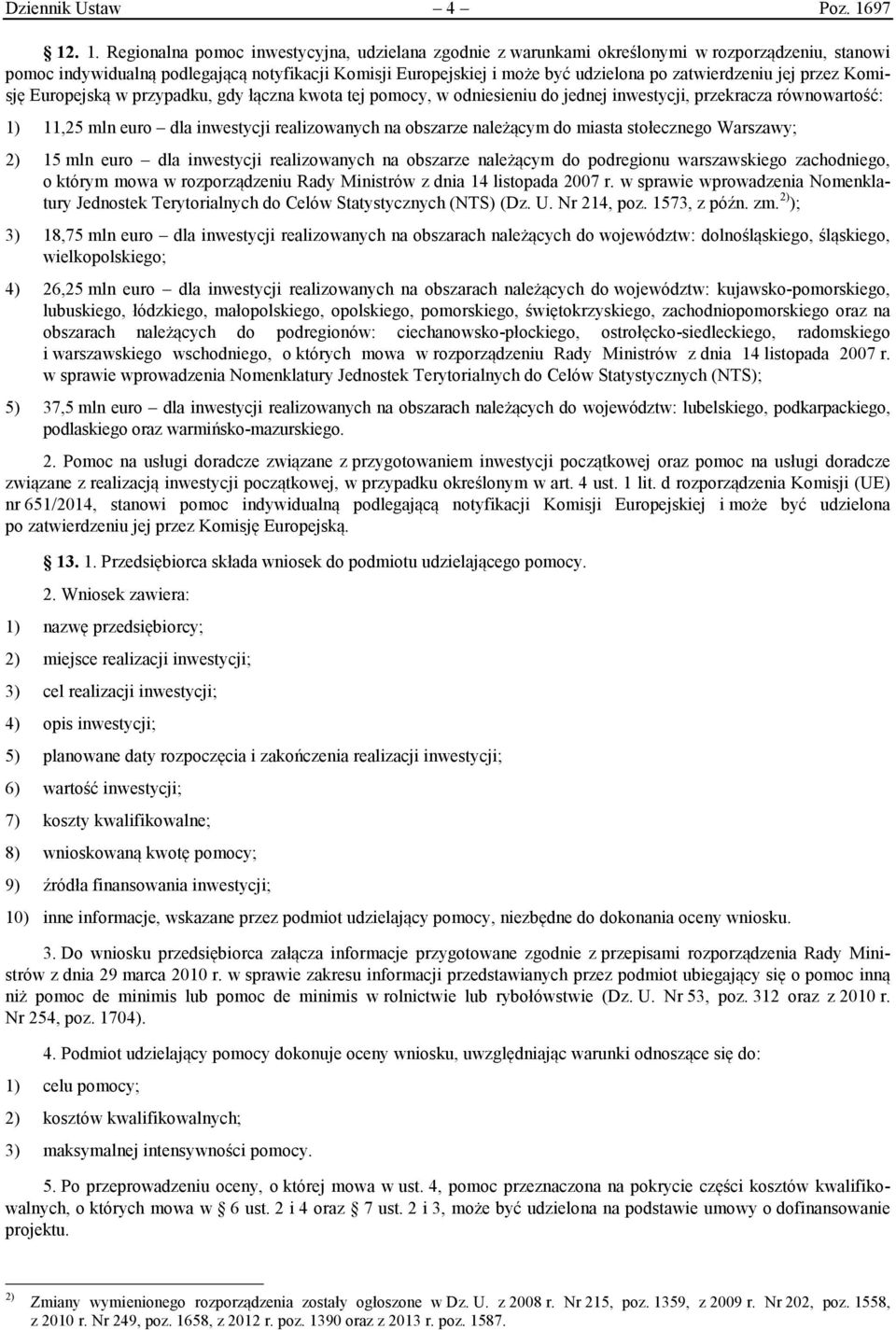zatwierdzeniu jej przez Komisję Europejską w przypadku, gdy łączna kwota tej pomocy, w odniesieniu do jednej inwestycji, przekracza równowartość: 1) 11,25 mln euro dla inwestycji realizowanych na
