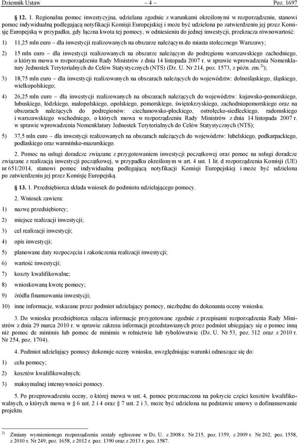 zatwierdzeniu jej przez Komisję Europejską w przypadku, gdy łączna kwota tej pomocy, w odniesieniu do jednej inwestycji, przekracza równowartość: 1) 11,25 mln euro dla inwestycji realizowanych na