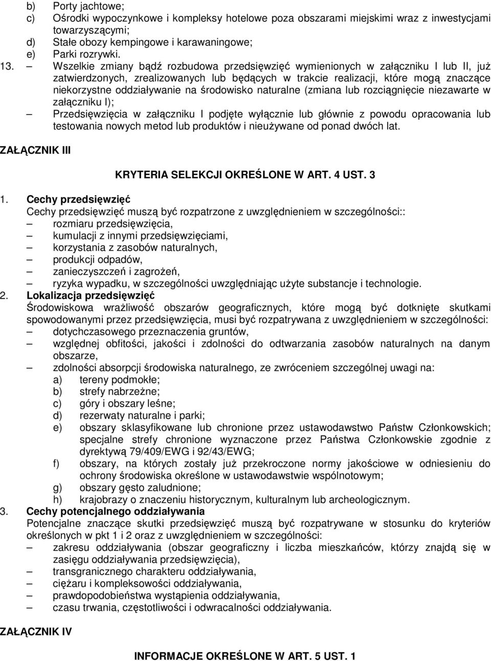 na środowisko naturalne (zmiana lub rozciągnięcie niezawarte w załączniku I); Przedsięwzięcia w załączniku I podjęte wyłącznie lub głównie z powodu opracowania lub testowania nowych metod lub