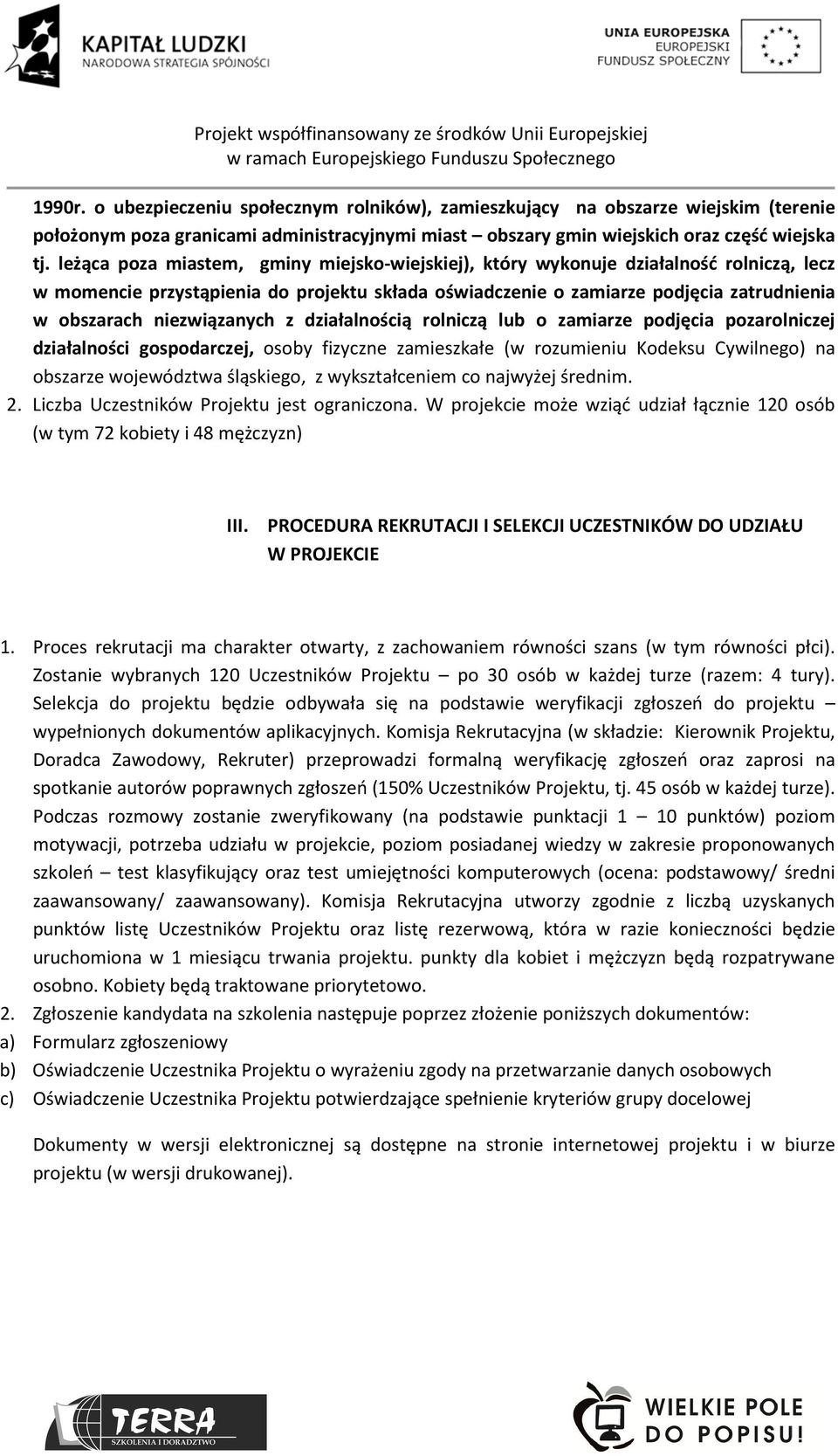 niezwiązanych z działalnością rolniczą lub o zamiarze podjęcia pozarolniczej działalności gospodarczej, osoby fizyczne zamieszkałe (w rozumieniu Kodeksu Cywilnego) na obszarze województwa śląskiego,