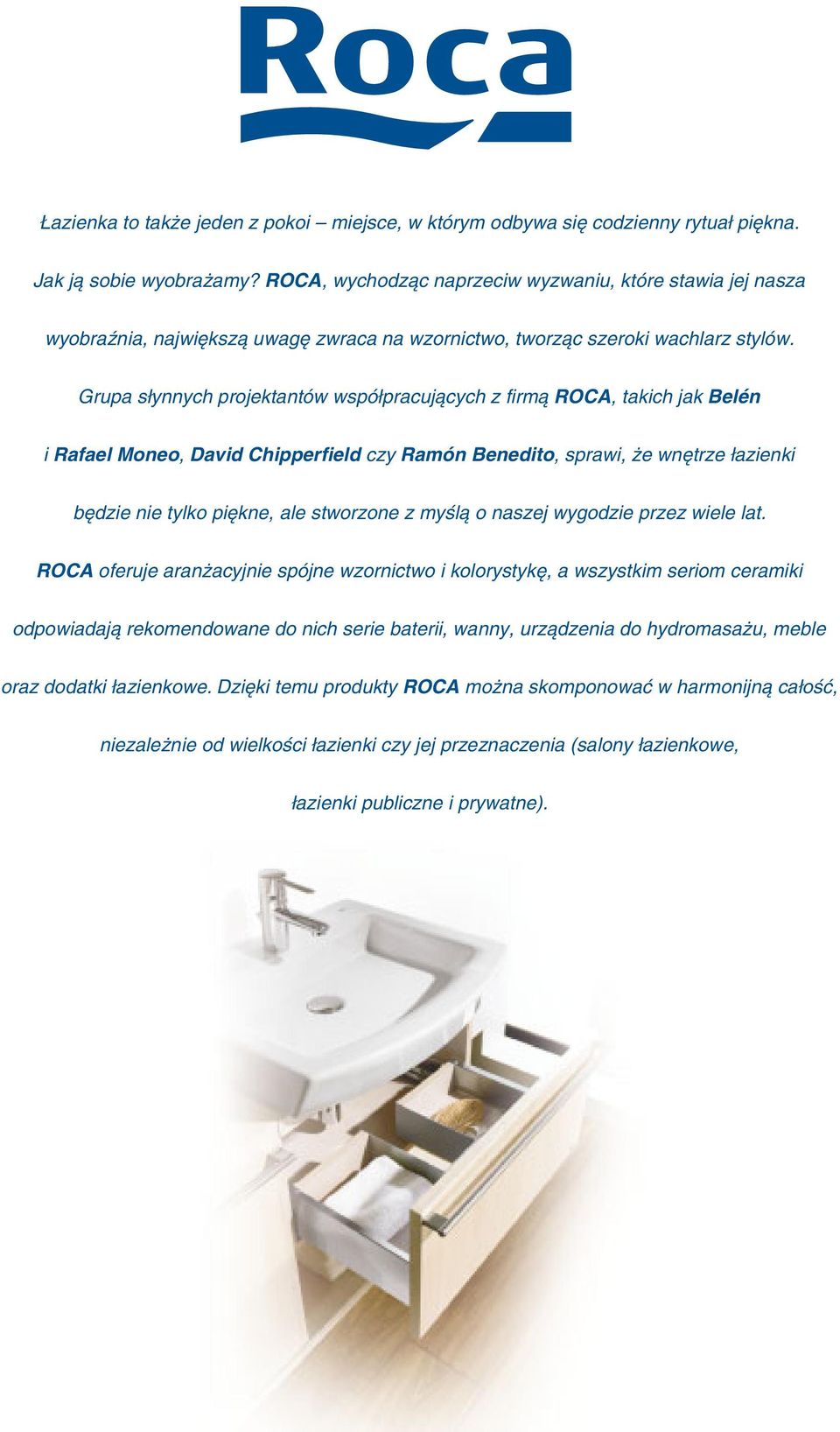Grupa słynnych projektantów współpracujących z firmą ROCA, takich jak Belén i Rafael Moneo, David Chipperfield czy Ramón Benedito, sprawi, że wnętrze łazienki będzie nie tylko piękne, ale stworzone z