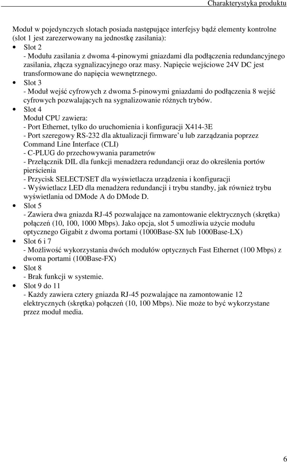 Slot 3 - Moduł wejść cyfrowych z dwoma 5-pinowymi gniazdami do podłączenia 8 wejść cyfrowych pozwalających na sygnalizowanie różnych trybów.