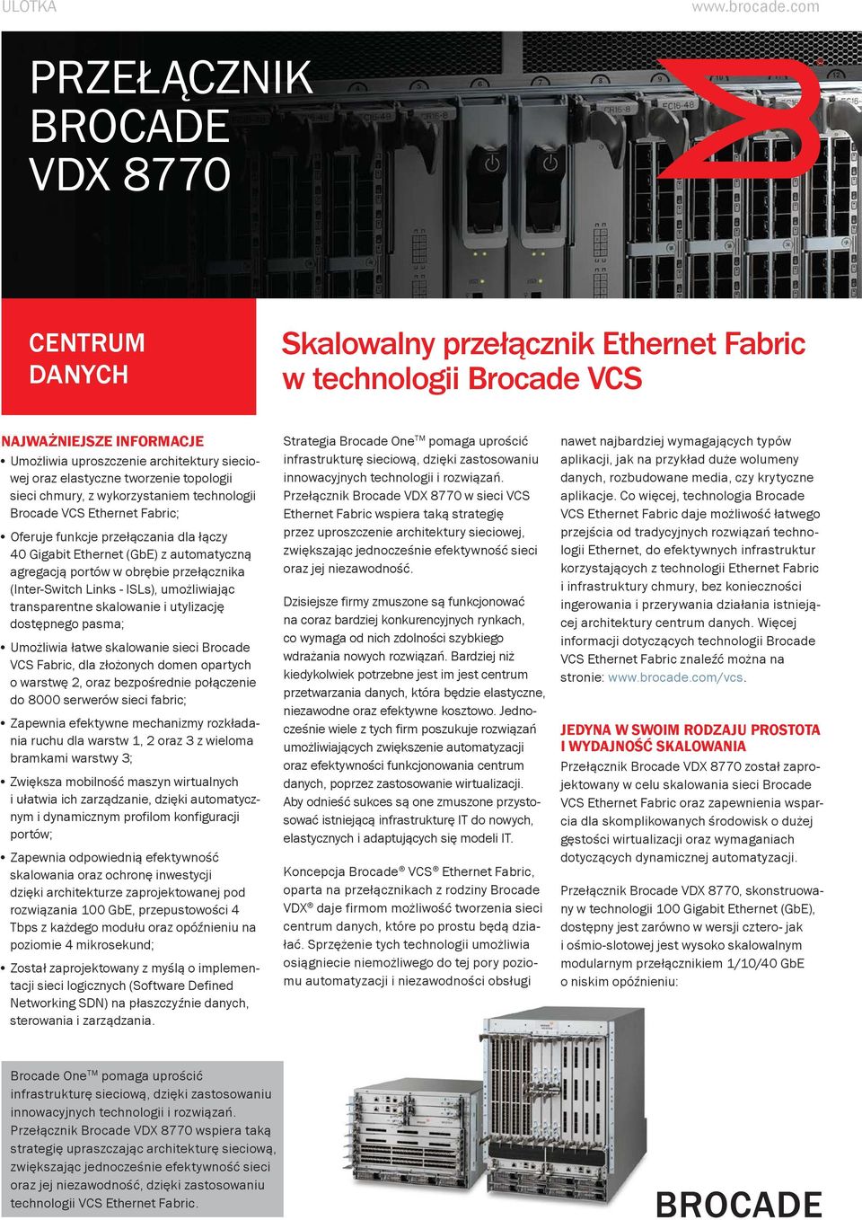 tworzenie topologii sieci chmury, z wykorzystaniem technologii Brocade VCS Ethernet Fabric; Oferuje funkcje przełączania dla łączy 40 Gigabit Ethernet (GbE) z automatyczną agregacją portów w obrębie