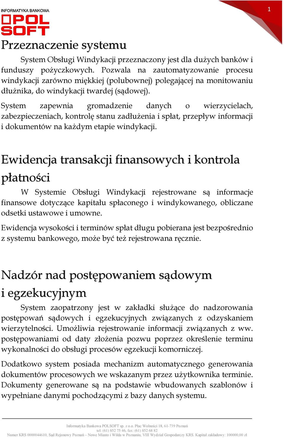 System zapewnia gromadzenie danych o wierzycielach, zabezpieczeniach, kontrolę stanu zadłużenia i spłat, przepływ informacji i dokumentów na każdym etapie windykacji.