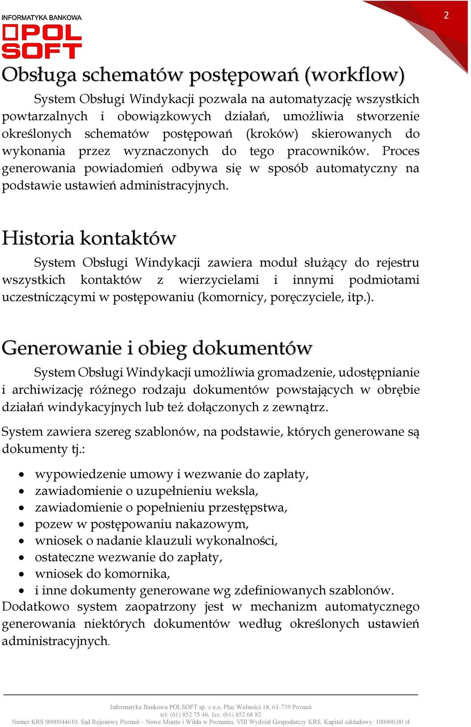 Historia kontaktów System Obsługi Windykacji zawiera moduł służący do rejestru wszystkich kontaktów z wierzycielami i innymi podmiotami uczestniczącymi w postępowaniu (komornicy, poręczyciele, itp.).