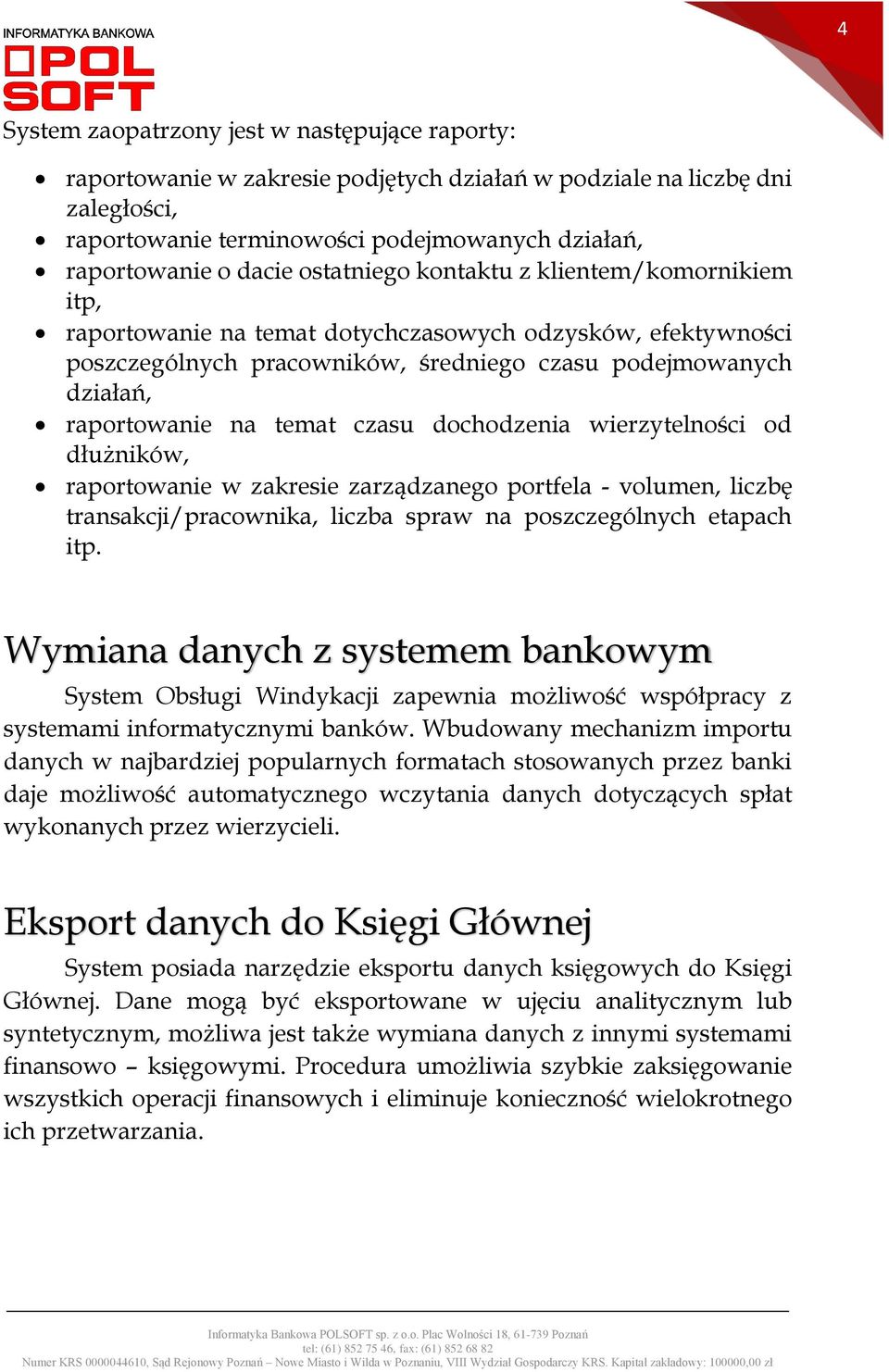 czasu dochodzenia wierzytelności od dłużników, raportowanie w zakresie zarządzanego portfela - volumen, liczbę transakcji/pracownika, liczba spraw na poszczególnych etapach itp.