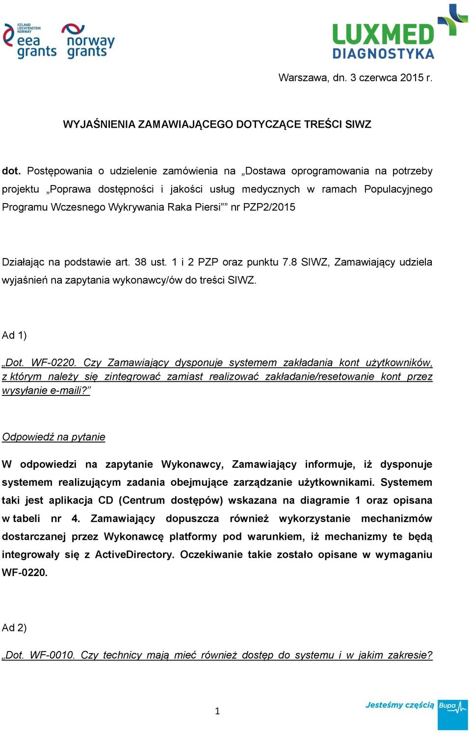 PZP2/2015 Działając na podstawie art. 38 ust. 1 i 2 PZP oraz punktu 7.8 SIWZ, Zamawiający udziela wyjaśnień na zapytania wykonawcy/ów do treści SIWZ. Ad 1) Dot. WF-0220.