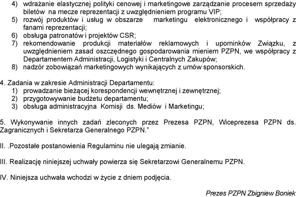 gospodarowania mieniem PZPN, we współpracy z Departamentem Administracji, Logistyki i Centralnych Zakupów; 8) nadzór zobowiązań marketingowych wynikających z umów sponsorskich. 4.