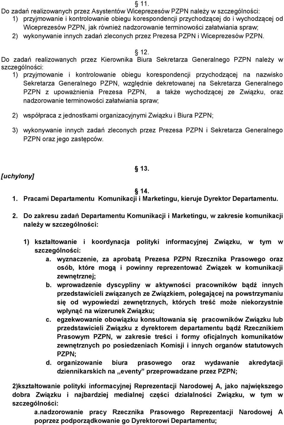 Do zadań realizowanych przez Kierownika Biura Sekretarza Generalnego PZPN należy w szczególności: 1) przyjmowanie i kontrolowanie obiegu korespondencji przychodzącej na nazwisko Sekretarza