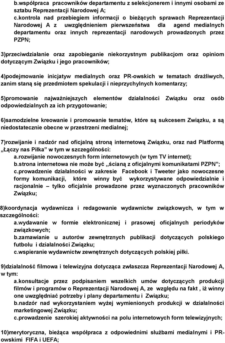 przez PZPN; 3)przeciwdziałanie oraz zapobieganie niekorzystnym publikacjom oraz opiniom dotyczącym Związku i jego pracowników; 4)podejmowanie inicjatyw medialnych oraz PR-owskich w tematach